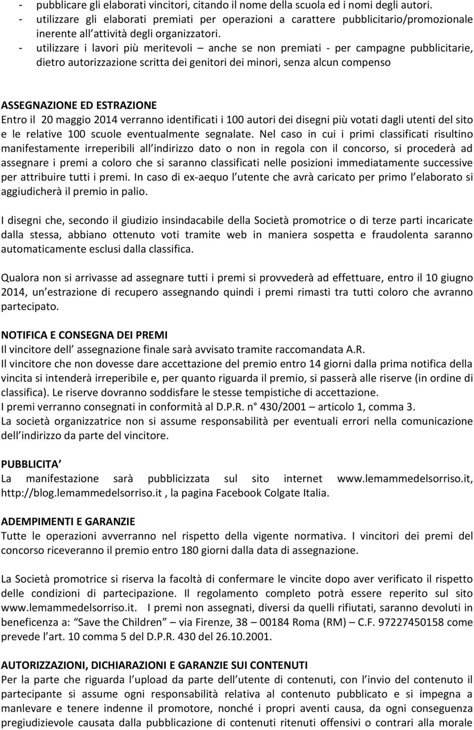 - utilizzare i lavori più meritevoli anche se non premiati - per campagne pubblicitarie, dietro autorizzazione scritta dei genitori dei minori, senza alcun compenso ASSEGNAZIONE ED ESTRAZIONE Entro