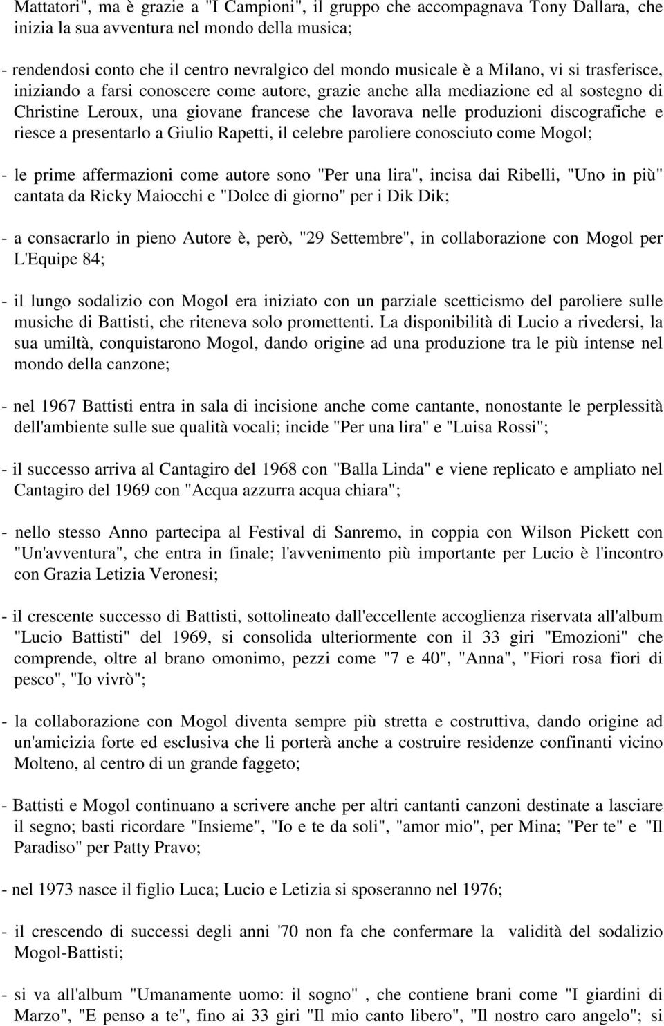 riesce a presentarlo a Giulio Rapetti, il celebre paroliere conosciuto come Mogol; - le prime affermazioni come autore sono "Per una lira", incisa dai Ribelli, "Uno in più" cantata da Ricky Maiocchi