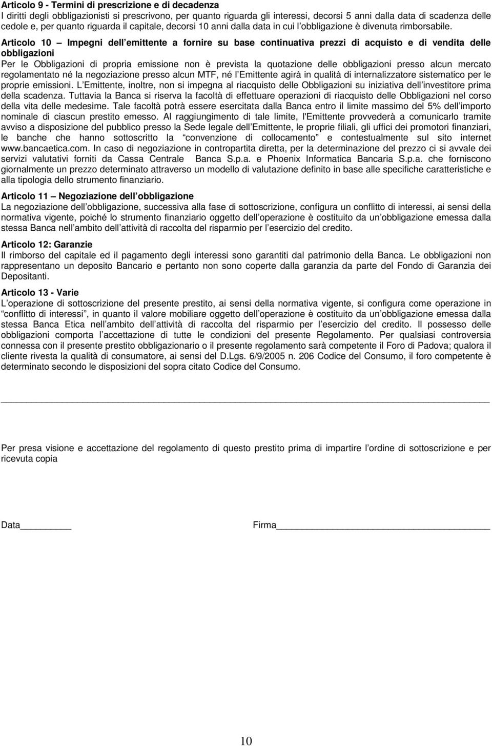 Articolo 10 Impegni dell emittente a fornire su base continuativa prezzi di acquisto e di vendita delle obbligazioni Per le Obbligazioni di propria emissione non è prevista la quotazione delle