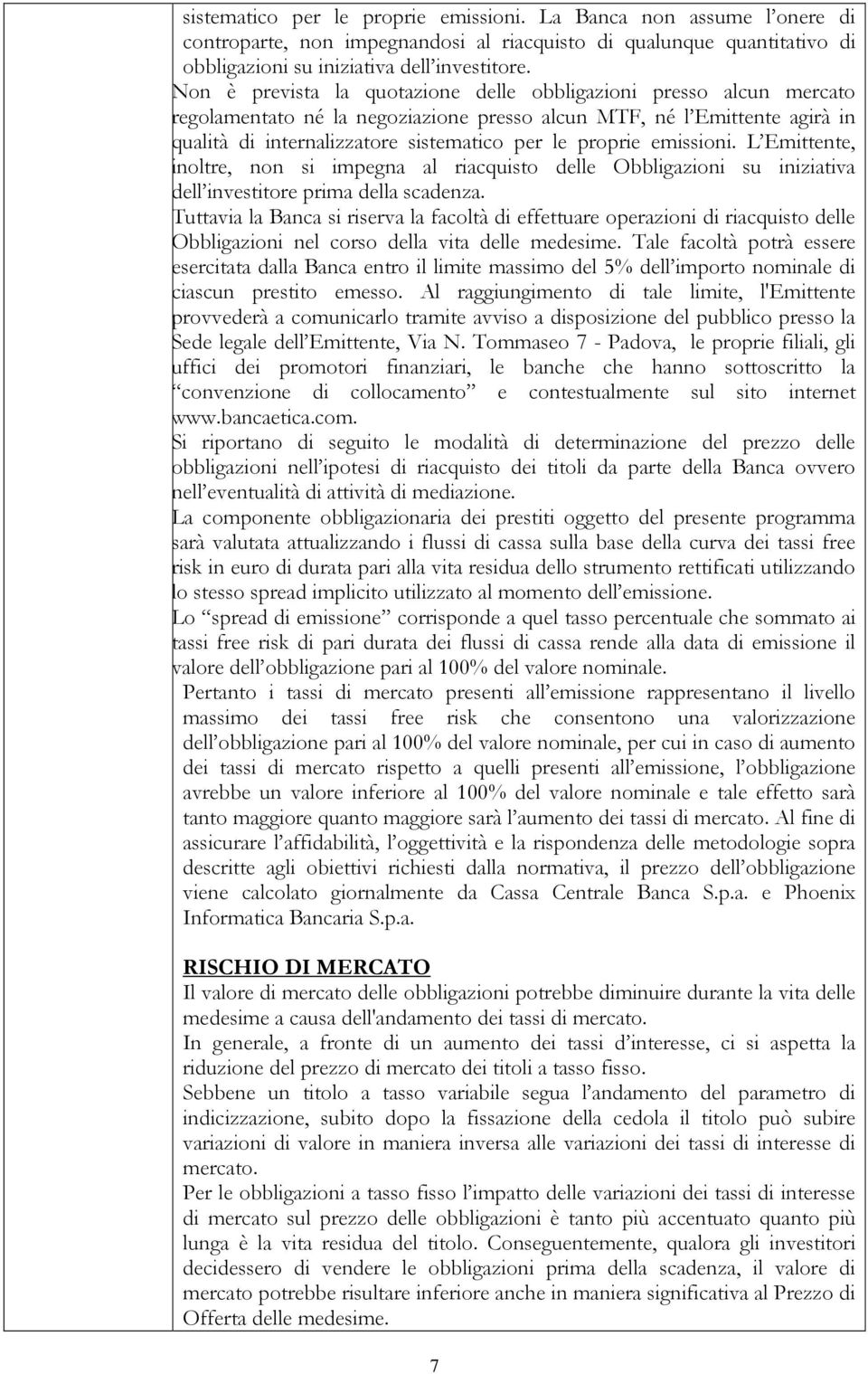 emissioni. L Emittente, inoltre, non si impegna al riacquisto delle Obbligazioni su iniziativa dell investitore prima della scadenza.