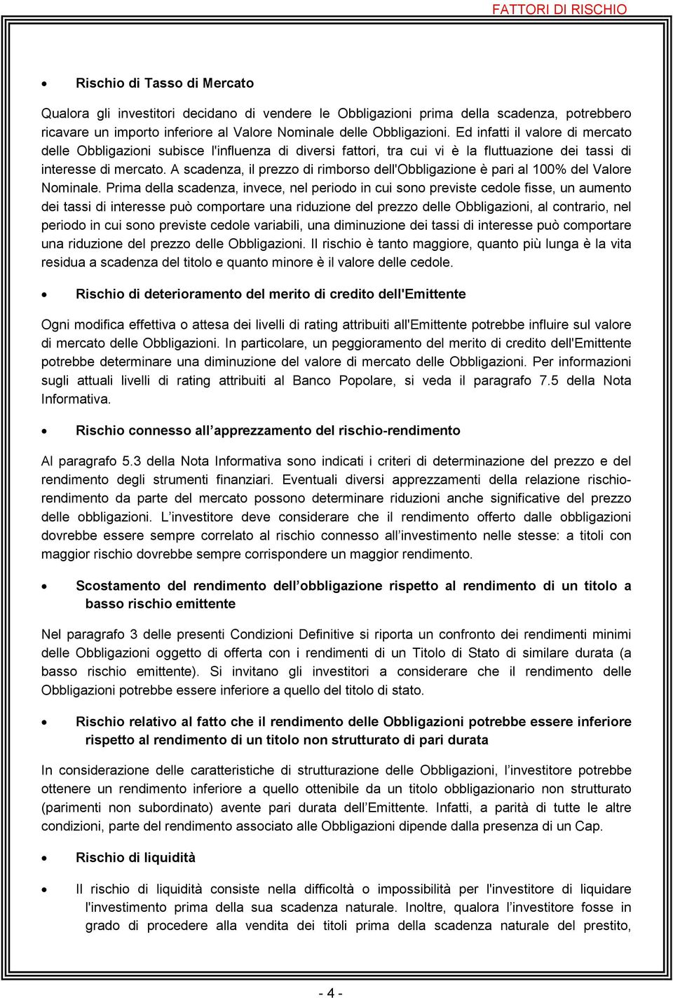 A scadenza, il prezzo di rimborso dell'obbligazione è pari al 100% del Valore Nominale.