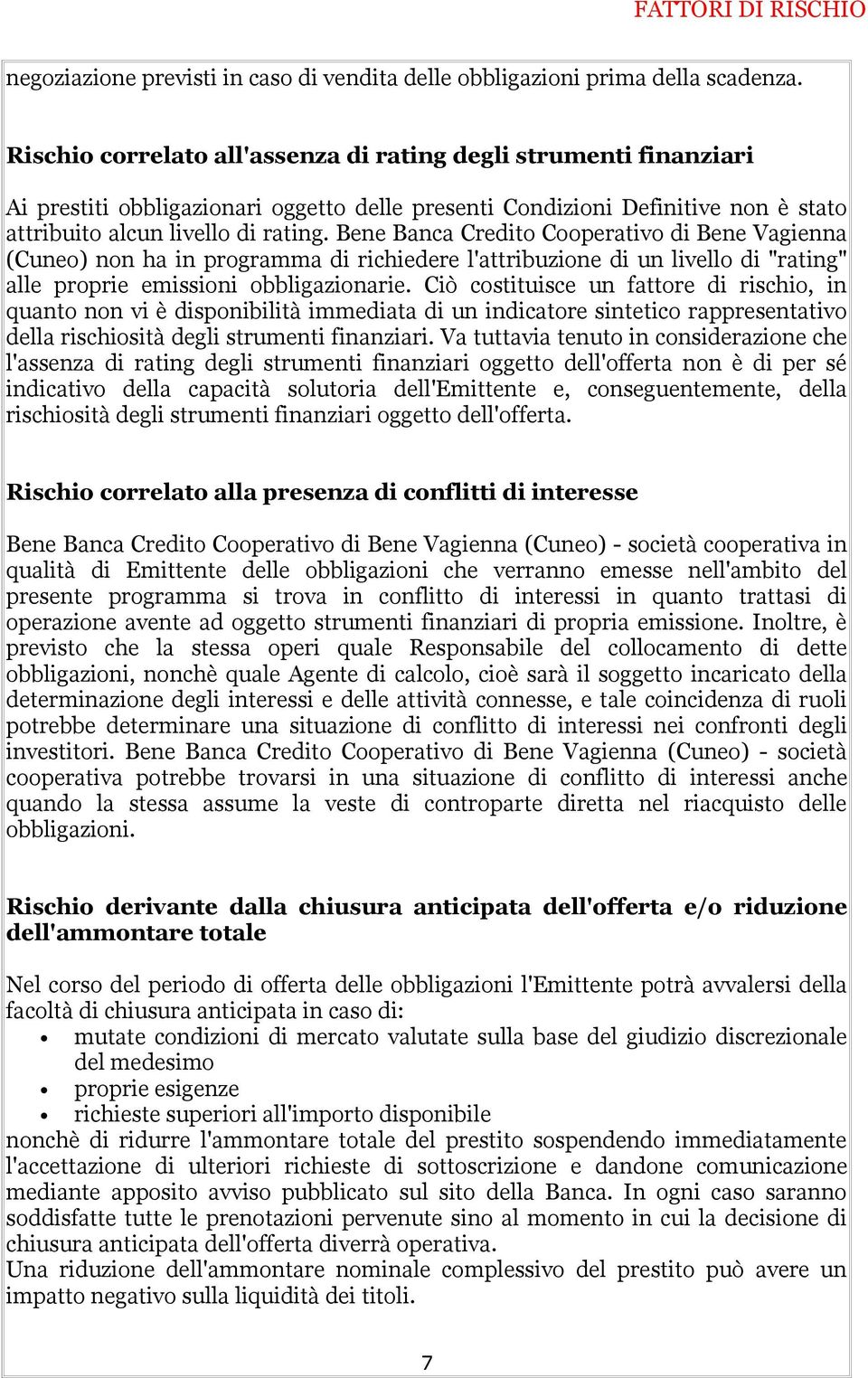 Bene Banca Credito Cooperativo di Bene Vagienna (Cuneo) non ha in programma di richiedere l'attribuzione di un livello di "rating" alle proprie emissioni obbligazionarie.