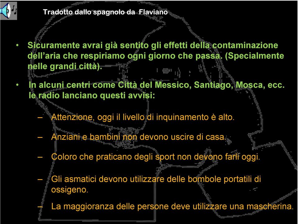 le radio lanciano questi avvisi: Attenzione, oggi il livello di inquinamento è alto. Anziani e bambini non devono uscire di casa.