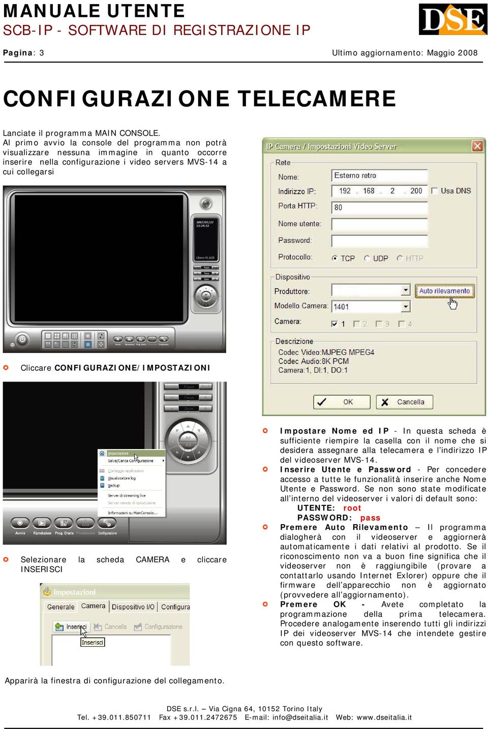 CONFIGURAZIONE/IMPOSTAZIONI Selezionare la scheda CAMERA e cliccare INSERISCI Impostare Nome ed IP - In questa scheda è sufficiente riempire la casella con il nome che si desidera assegnare alla