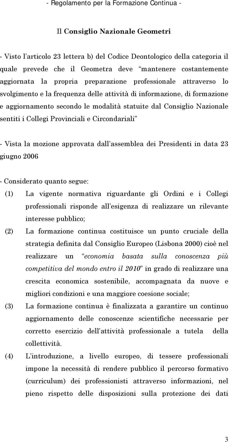 Collegi Provinciali e Circondariali - Vista la mozione approvata dall assemblea dei Presidenti in data 23 giugno 2006 - Considerato quanto segue: (1) La vigente normativa riguardante gli Ordini e i