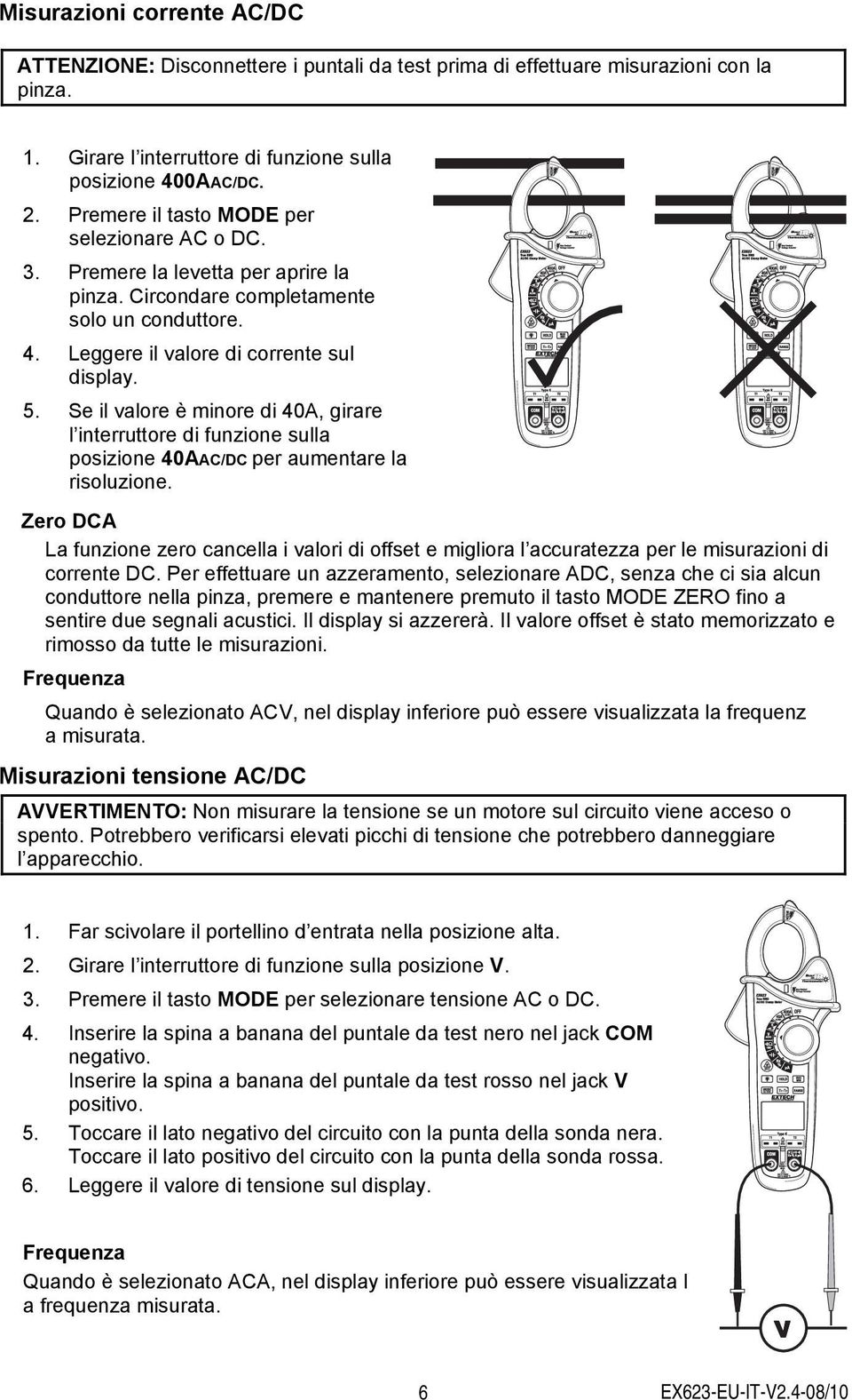 Se il valore è minore di 40A, girare l interruttore di funzione sulla posizione 40AAC/DC per aumentare la risoluzione.