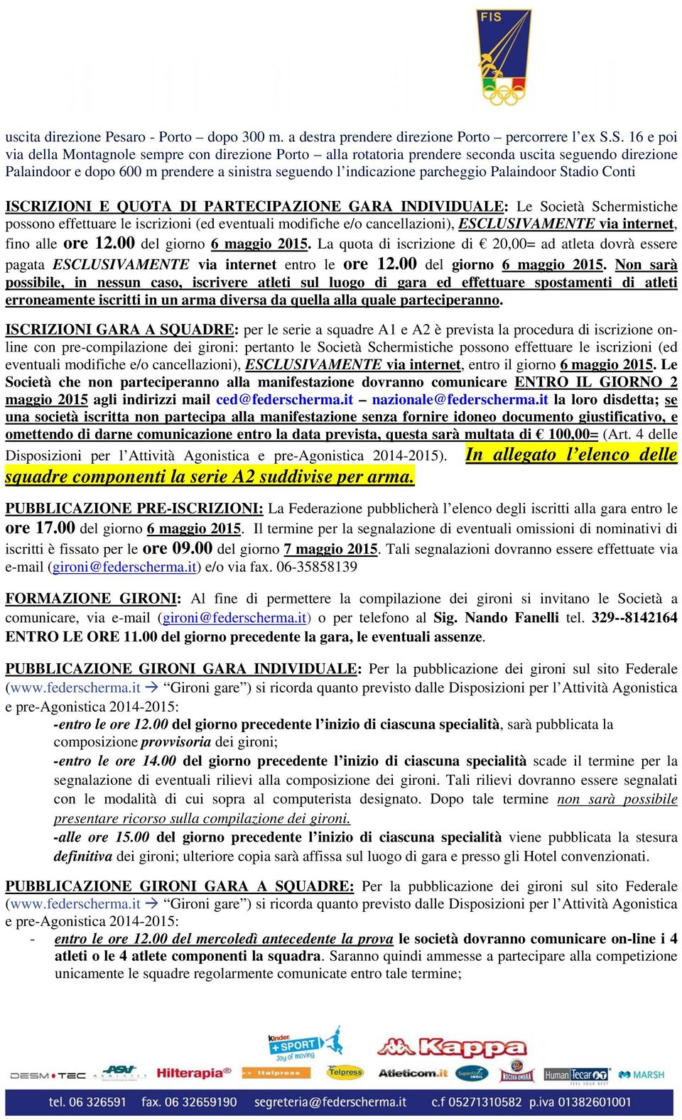 Palaindoor Stadio Conti ISCRIZIONI E QUOTA DI PARTECIPAZIONE GARA INDIVIDUALE: Le Schermistiche possono effettuare le iscrizioni (ed eventuali modifiche e/o cancellazioni), ESCLUSIVAMENTE via