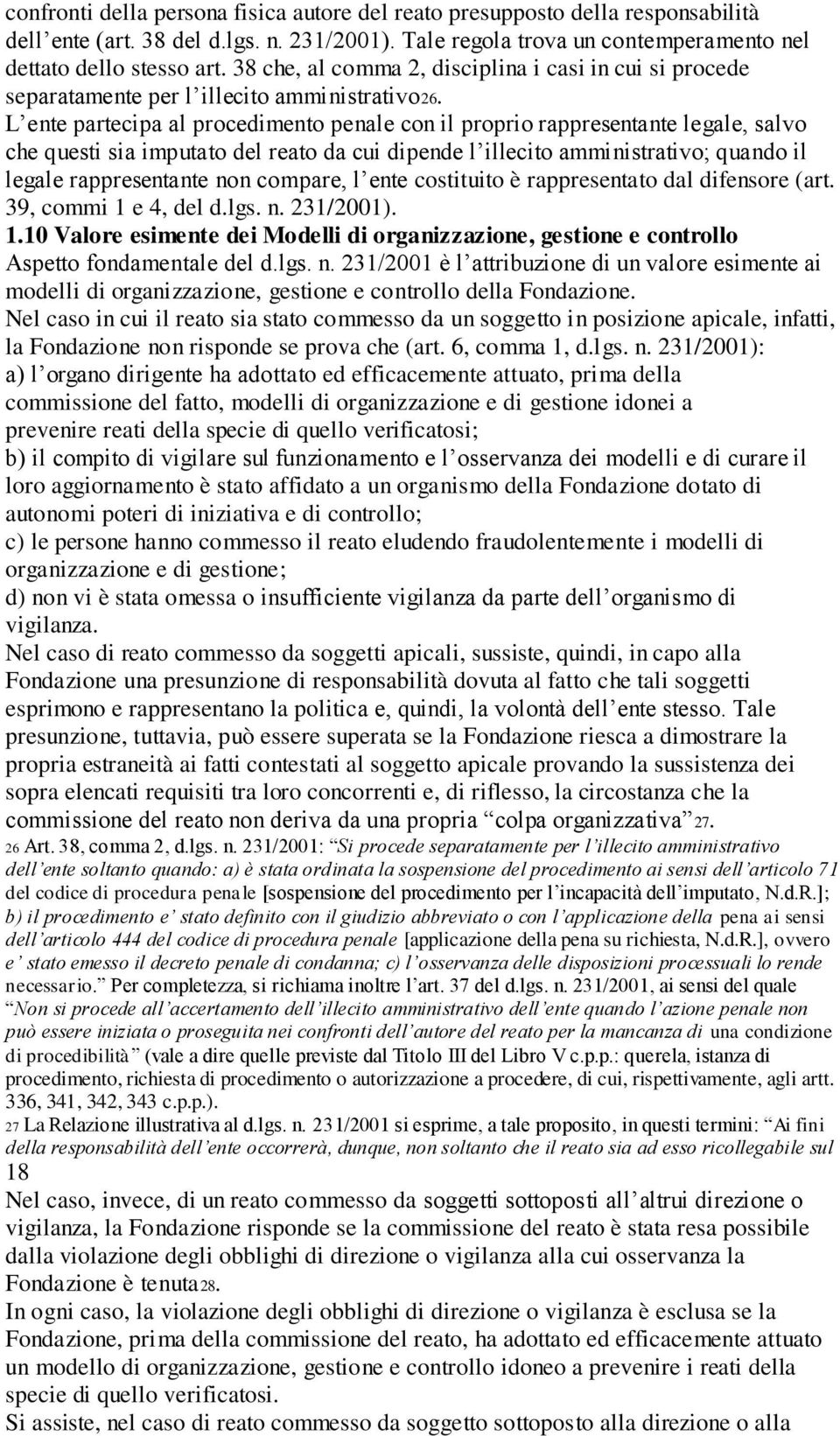 L ente partecipa al procedimento penale con il proprio rappresentante legale, salvo che questi sia imputato del reato da cui dipende l illecito amministrativo; quando il legale rappresentante non