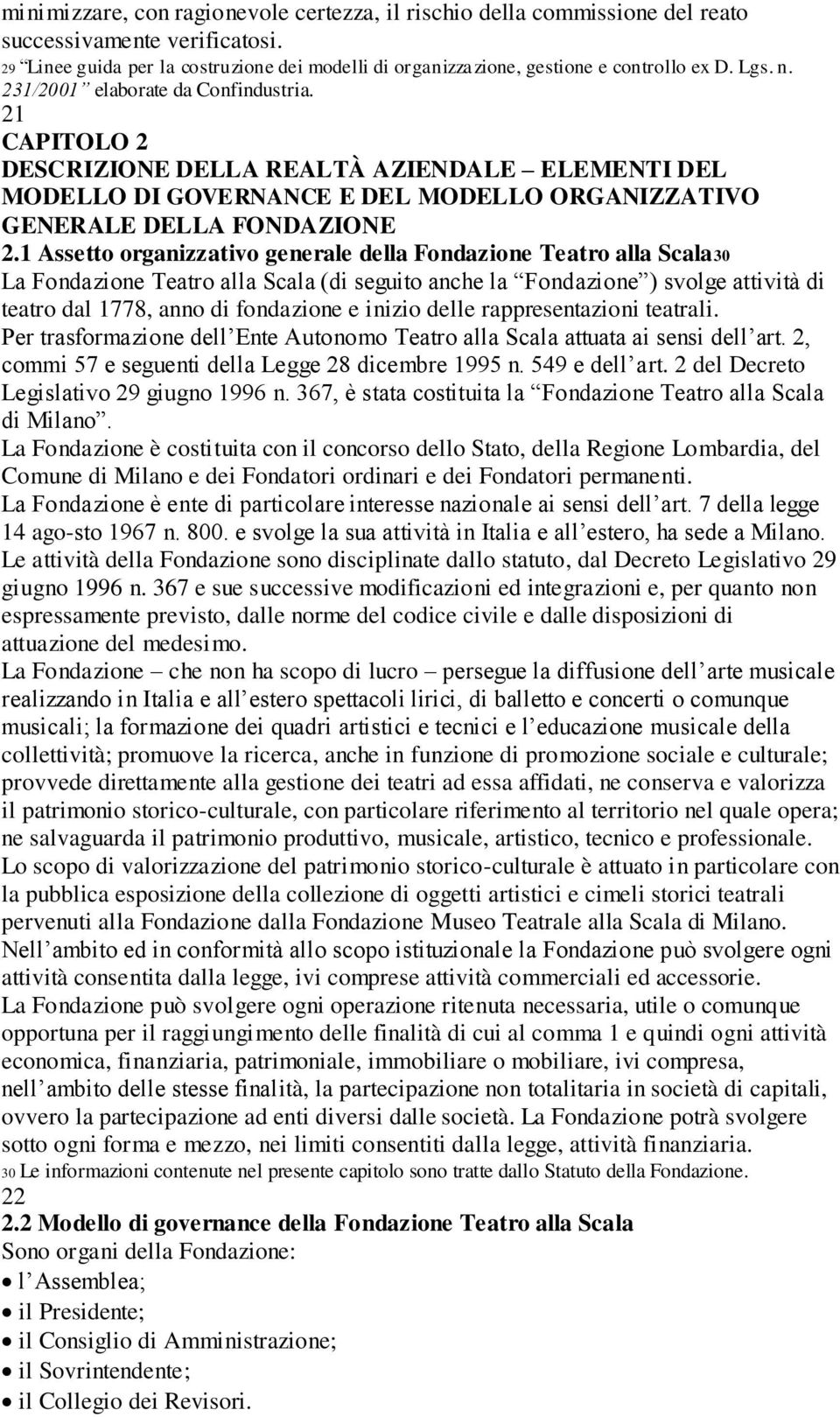 1 Assetto organizzativo generale della Fondazione Teatro alla Scala30 La Fondazione Teatro alla Scala (di seguito anche la Fondazione ) svolge attività di teatro dal 1778, anno di fondazione e inizio