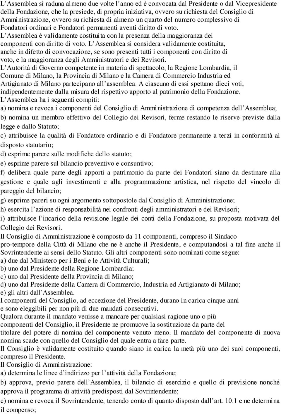 L Assemblea è validamente costituita con la presenza della maggioranza dei componenti con diritto di voto.