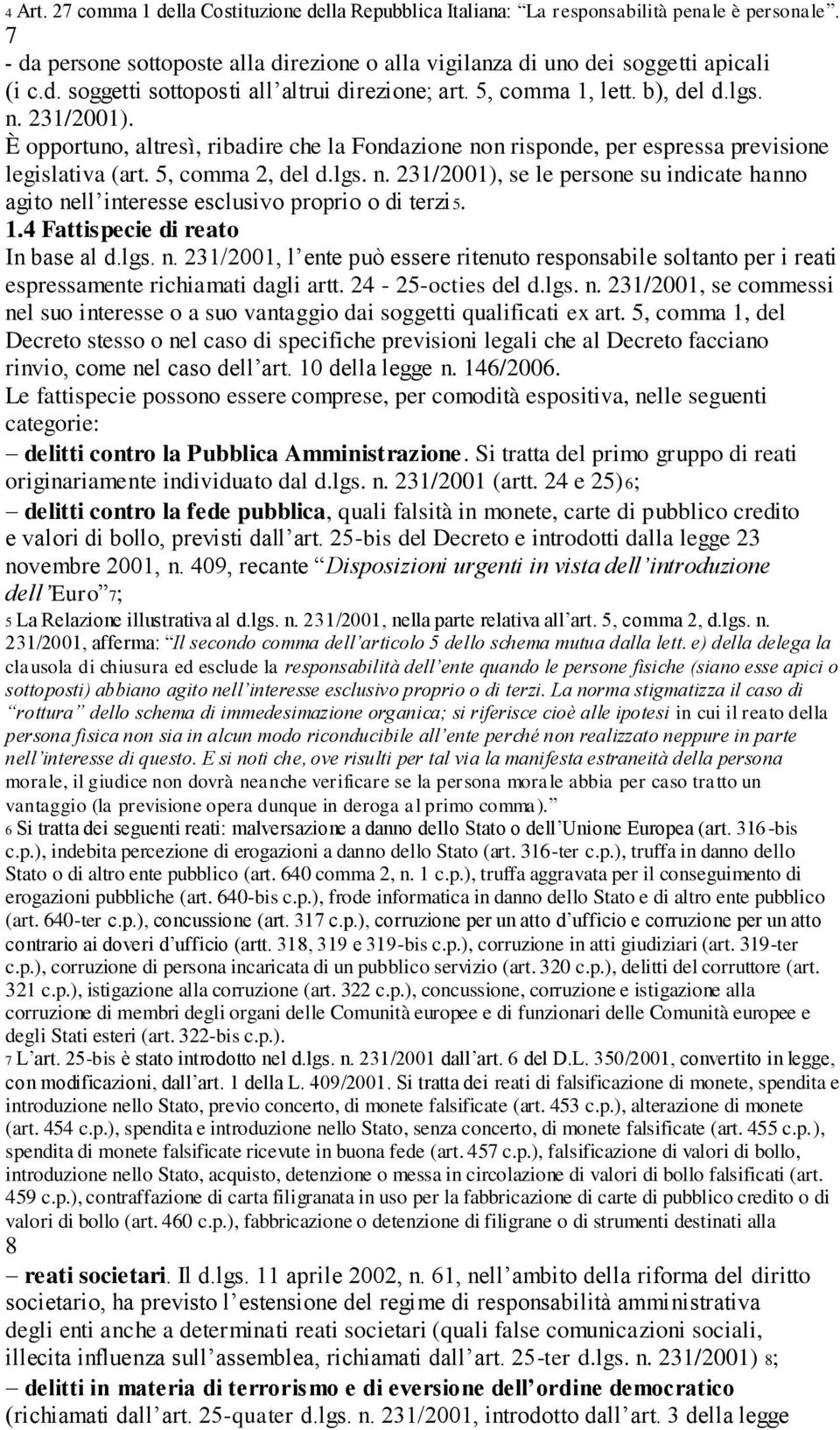 1.4 Fattispecie di reato In base al d.lgs. n. 231/2001, l ente può essere ritenuto responsabile soltanto per i reati espressamente richiamati dagli artt. 24-25-octies del d.lgs. n. 231/2001, se commessi nel suo interesse o a suo vantaggio dai soggetti qualificati ex art.