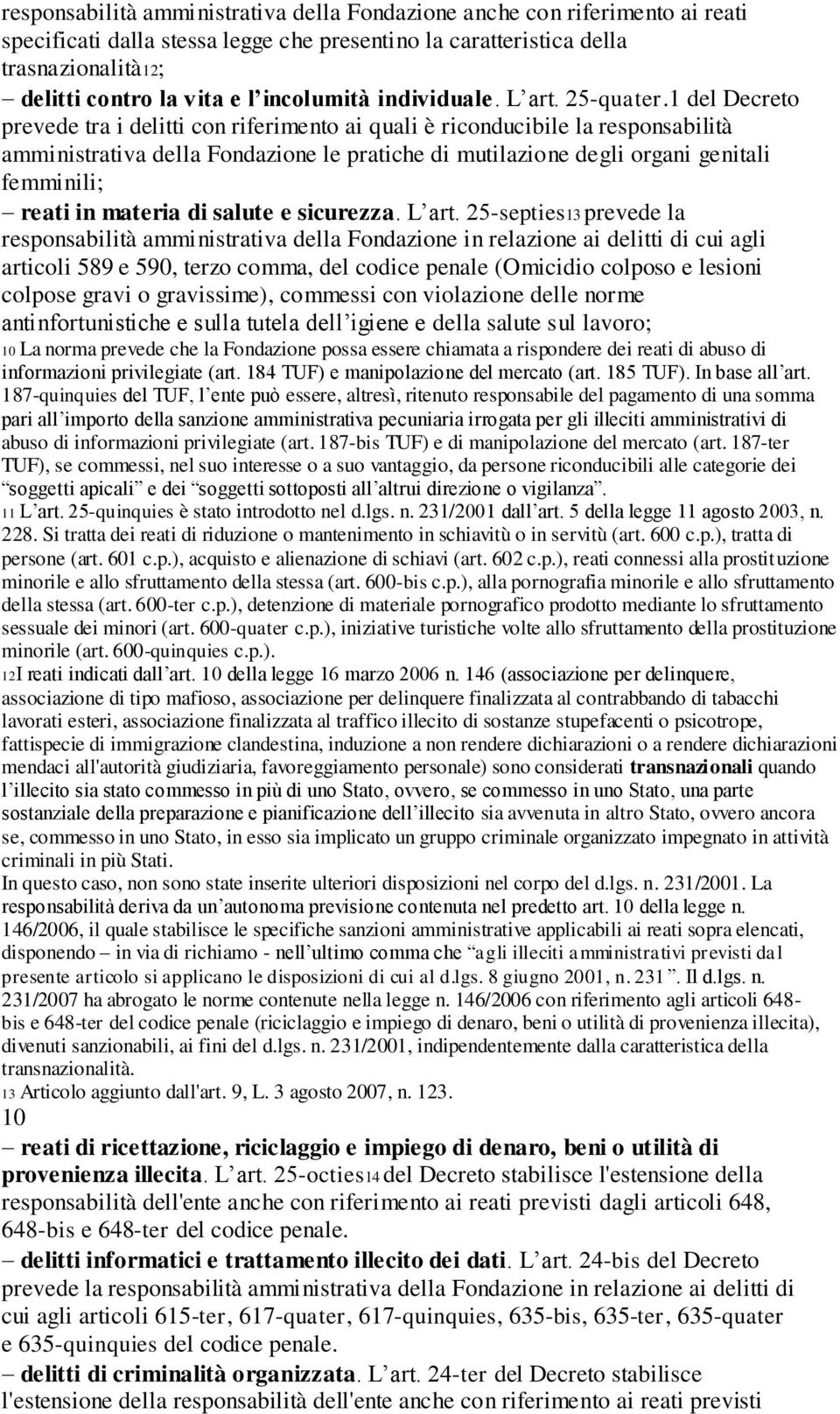 1 del Decreto prevede tra i delitti con riferimento ai quali è riconducibile la responsabilità amministrativa della Fondazione le pratiche di mutilazione degli organi genitali femminili; reati in