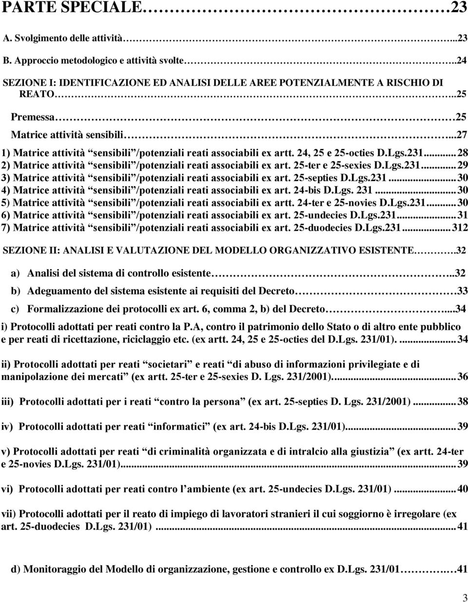 .. 28 2) Matrice attività sensibili /potenziali reati associabili ex art. 25-ter e 25-sexies D.Lgs.231... 29 3) Matrice attività sensibili /potenziali reati associabili ex art. 25-septies D.Lgs.231... 30 4) Matrice attività sensibili /potenziali reati associabili ex art.