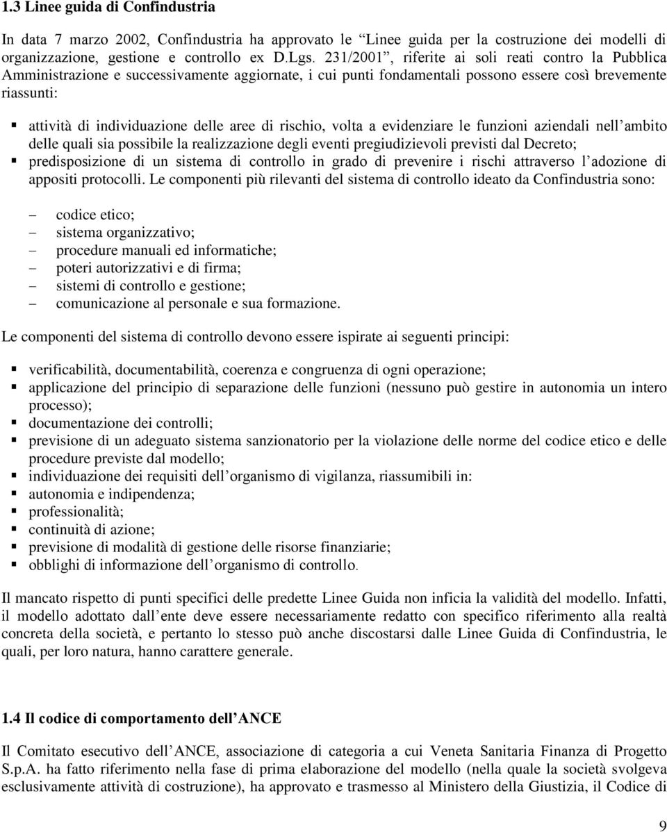 aree di rischio, volta a evidenziare le funzioni aziendali nell ambito delle quali sia possibile la realizzazione degli eventi pregiudizievoli previsti dal Decreto; predisposizione di un sistema di