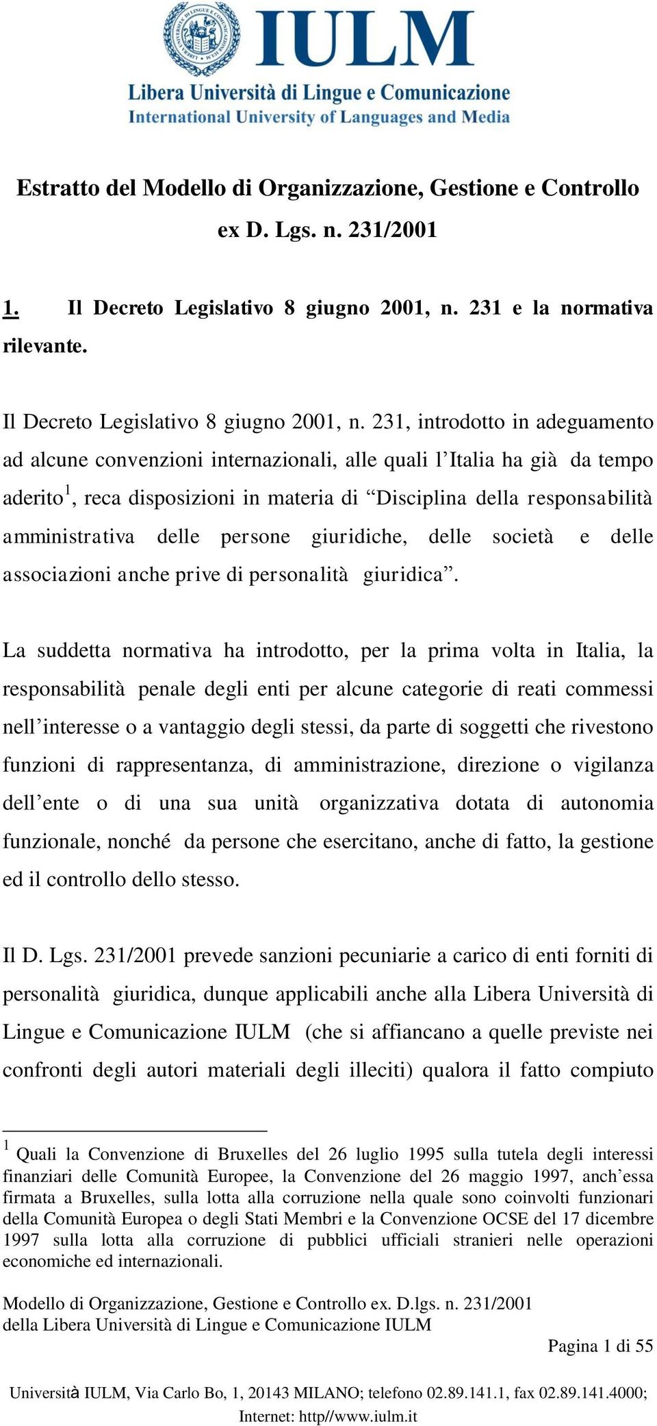 231, introdotto in adeguamento ad alcune convenzioni internazionali, alle quali l Italia ha già da tempo aderito 1, reca disposizioni in materia di Disciplina della responsabilità amministrativa