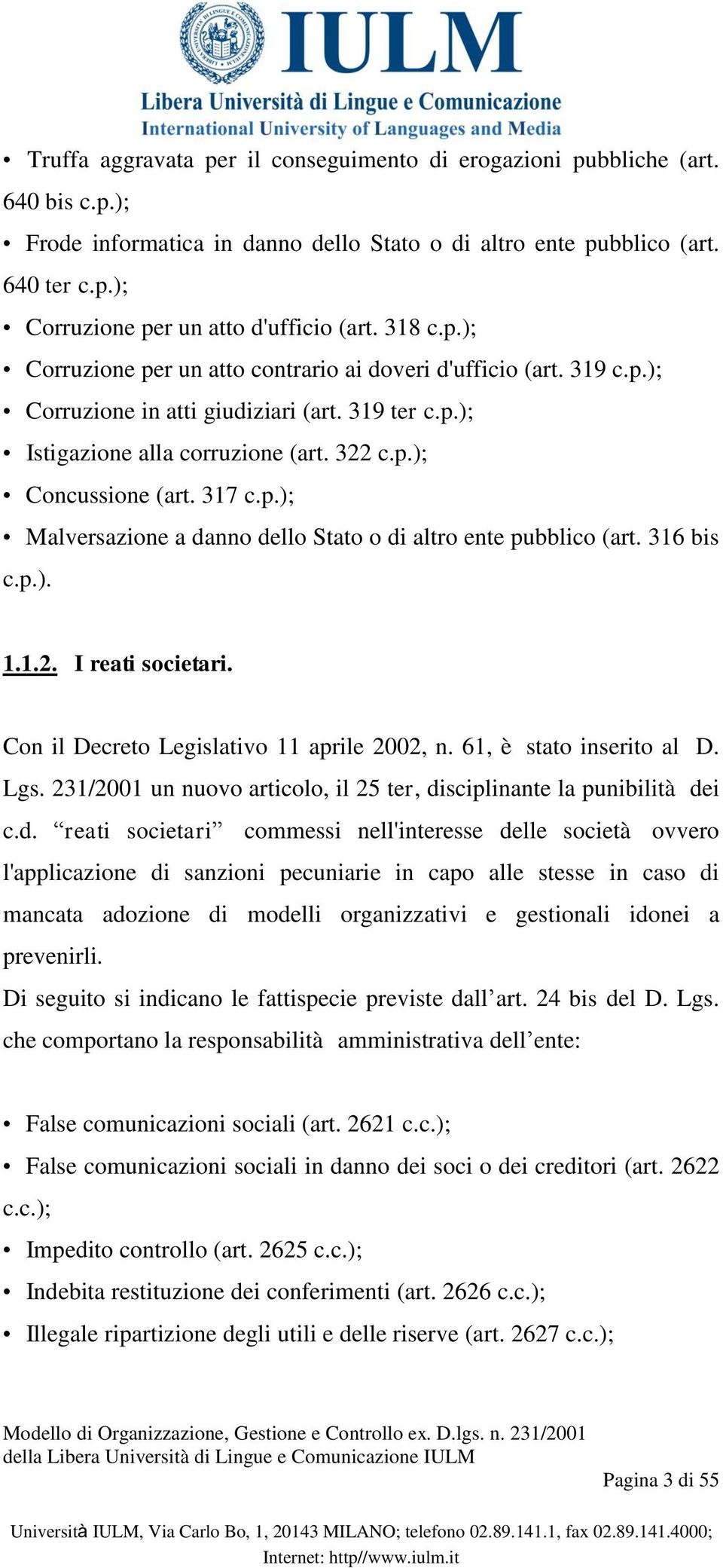 317 c.p.); Malversazione a danno dello Stato o di altro ente pubblico (art. 316 bis c.p.). 1.1.2. I reati societari. Con il Decreto Legislativo 11 aprile 2002, n. 61, è stato inserito al D. Lgs.