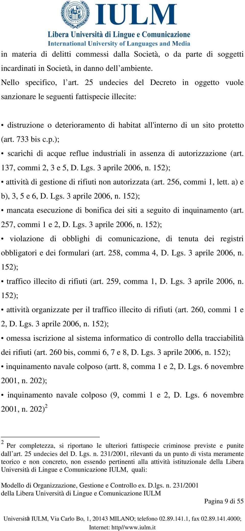 137, commi 2, 3 e 5, D. Lgs. 3 aprile 2006, n. 152); attività di gestione di rifiuti non autorizzata (art. 256, commi 1, lett. a) e b), 3, 5 e 6, D. Lgs. 3 aprile 2006, n. 152); mancata esecuzione di bonifica dei siti a seguito di inquinamento (art.