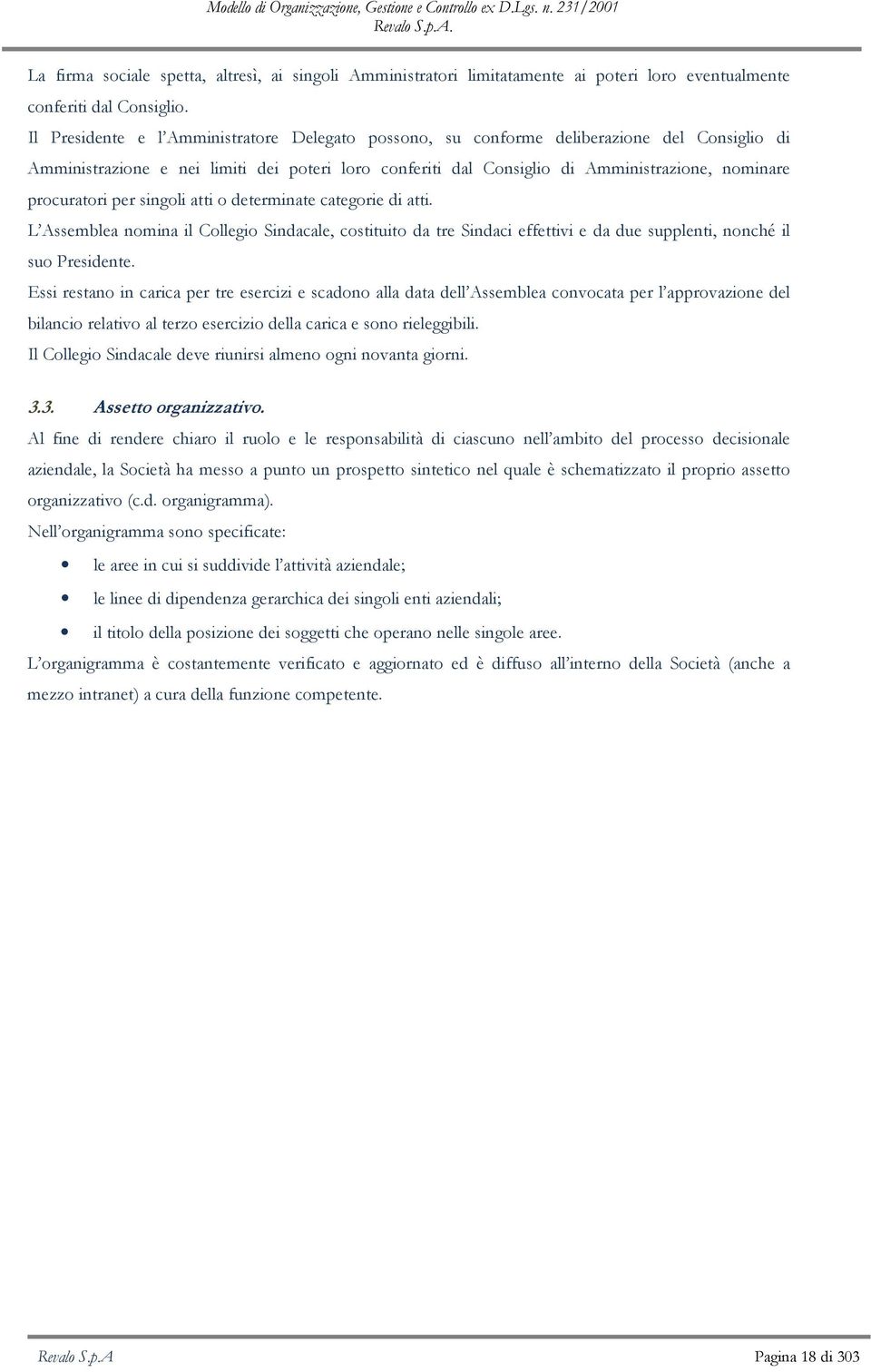 procuratori per singoli atti o determinate categorie di atti. L Assemblea nomina il Collegio Sindacale, costituito da tre Sindaci effettivi e da due supplenti, nonché il suo Presidente.