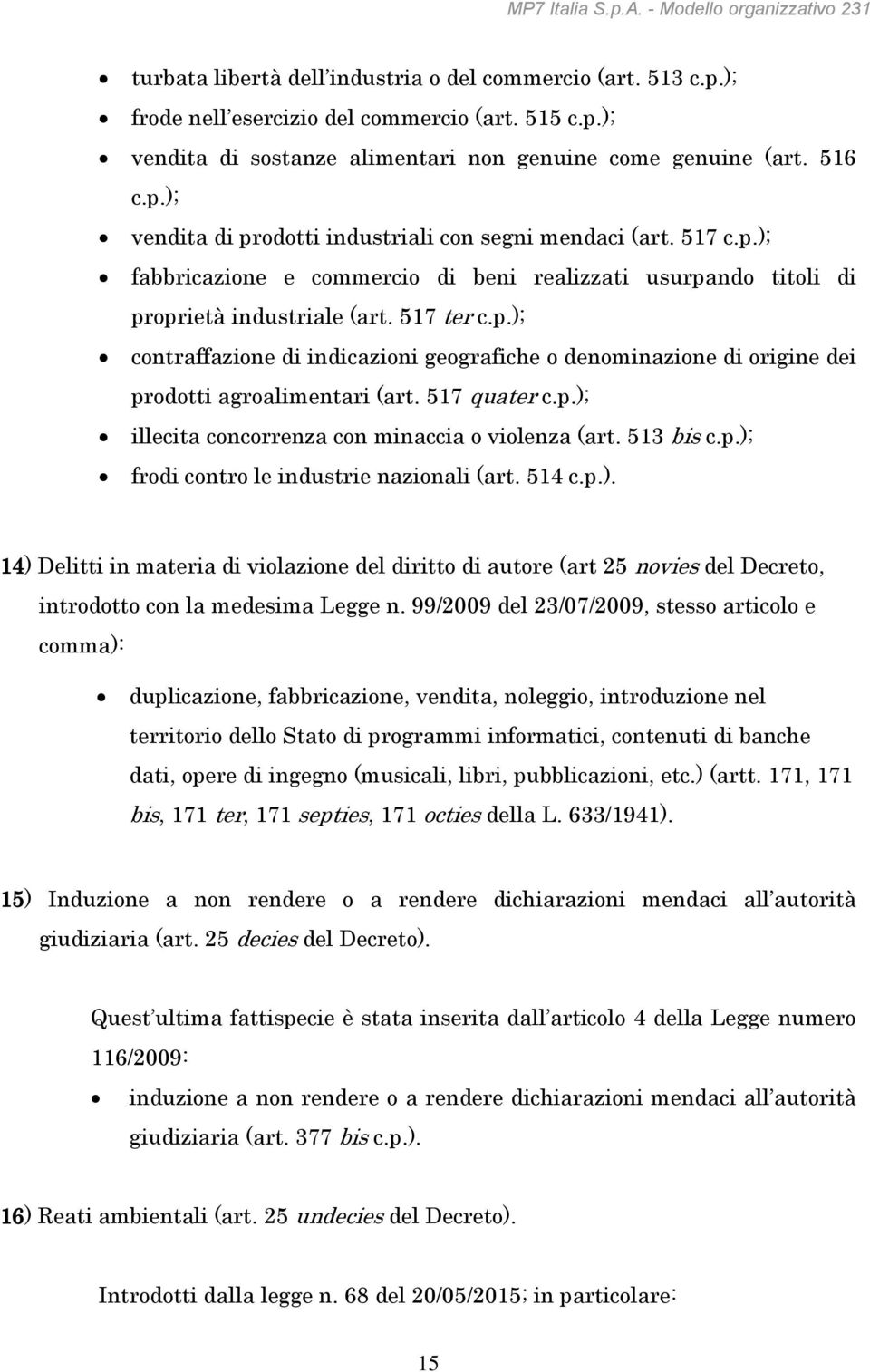 517 quater c.p.); illecita concorrenza con minaccia o violenza (art. 513 bis c.p.); frodi contro le industrie nazionali (art. 514 c.p.). 14) Delitti in materia di violazione del diritto di autore (art 25 novies del Decreto, introdotto con la medesima Legge n.