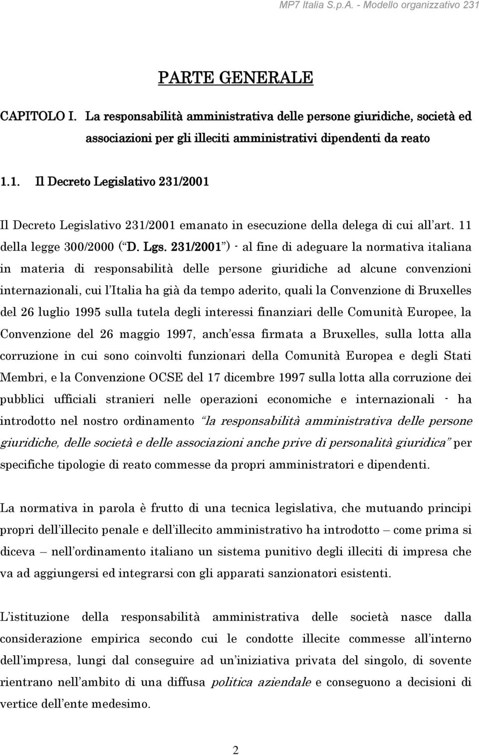 1. Il Decreto Legislativo 231/2001 Il Decreto Legislativo 231/2001 emanato in esecuzione della delega di cui all art. 11 della legge 300/2000 ( D. Lgs.