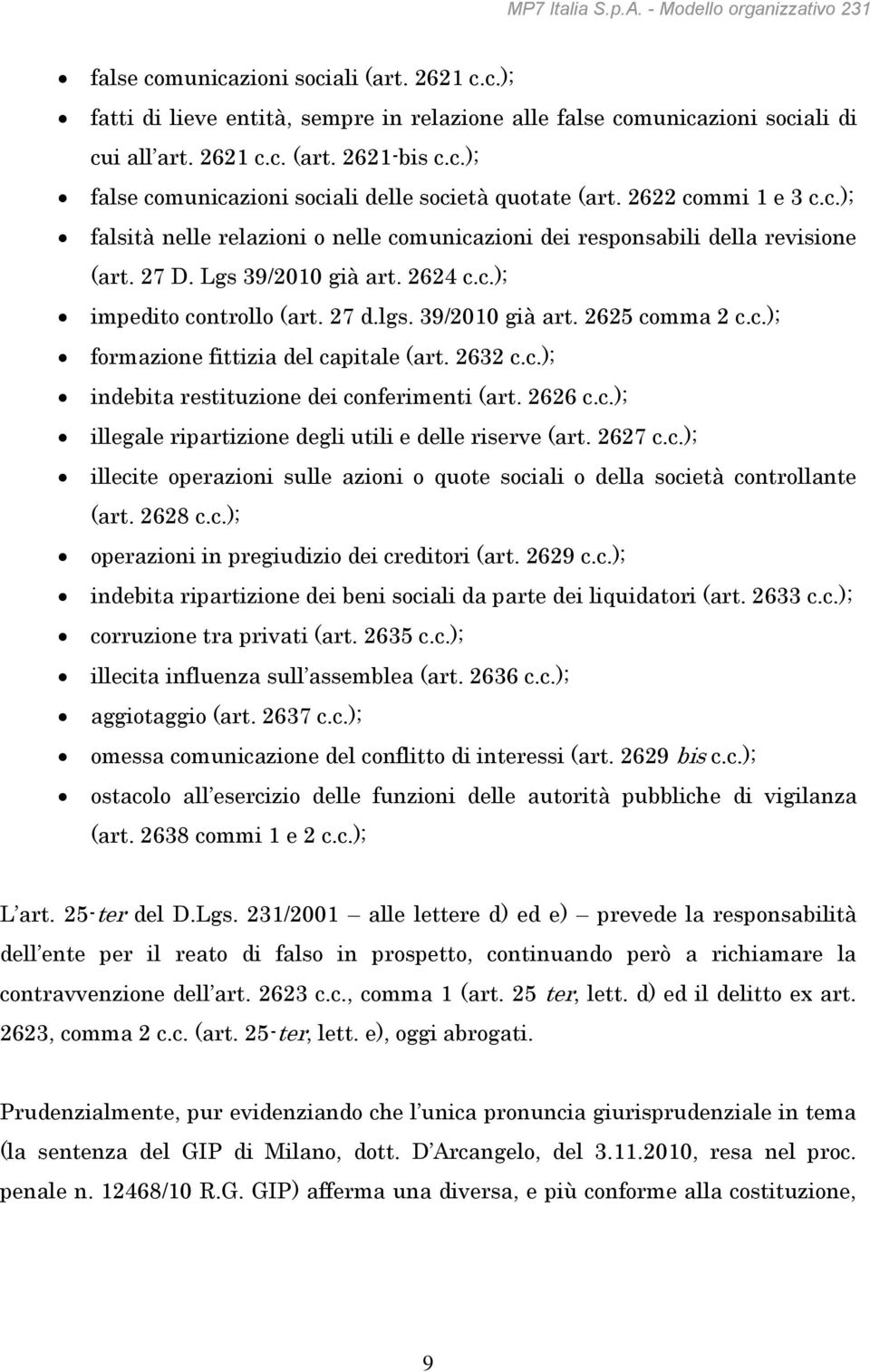 2624 c.c.); impedito controllo (art. 27 d.lgs. 39/2010 già art. 2625 comma 2 c.c.); formazione fittizia del capitale (art. 2632 c.c.); indebita restituzione dei conferimenti (art. 2626 c.c.); illegale ripartizione degli utili e delle riserve (art.