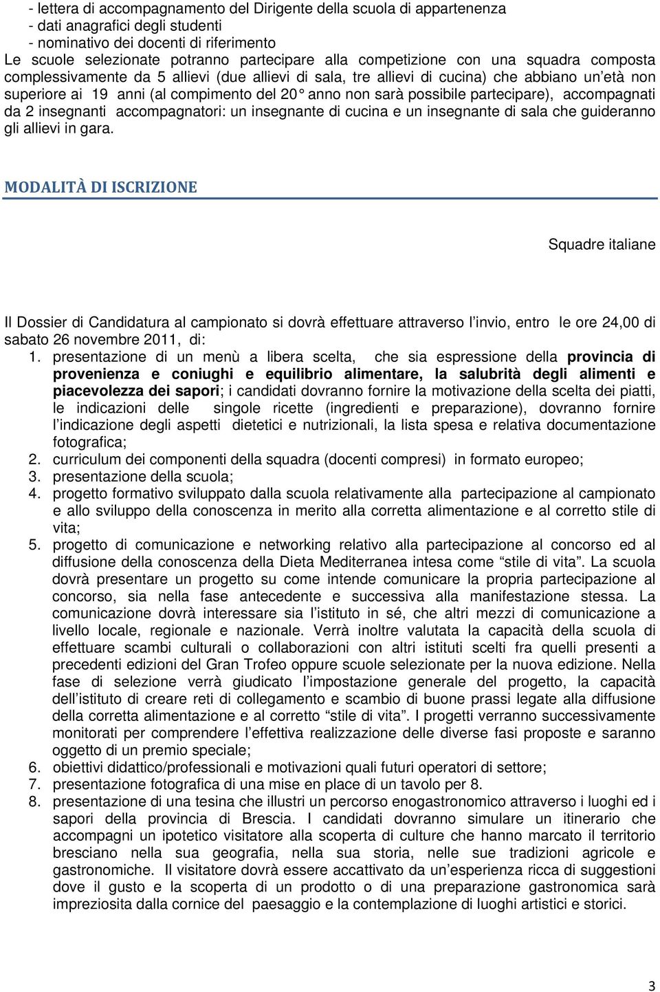 possibile partecipare), accompagnati da 2 insegnanti accompagnatori: un insegnante di cucina e un insegnante di sala che guideranno gli allievi in gara.