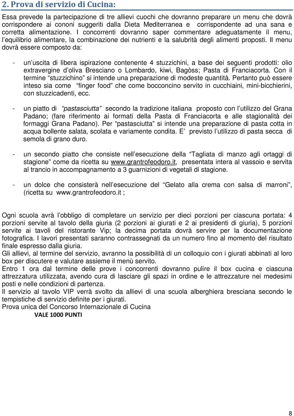 I concorrenti dovranno saper commentare adeguatamente il menu, l equilibrio alimentare, la combinazione dei nutrienti e la salubrità degli alimenti proposti.