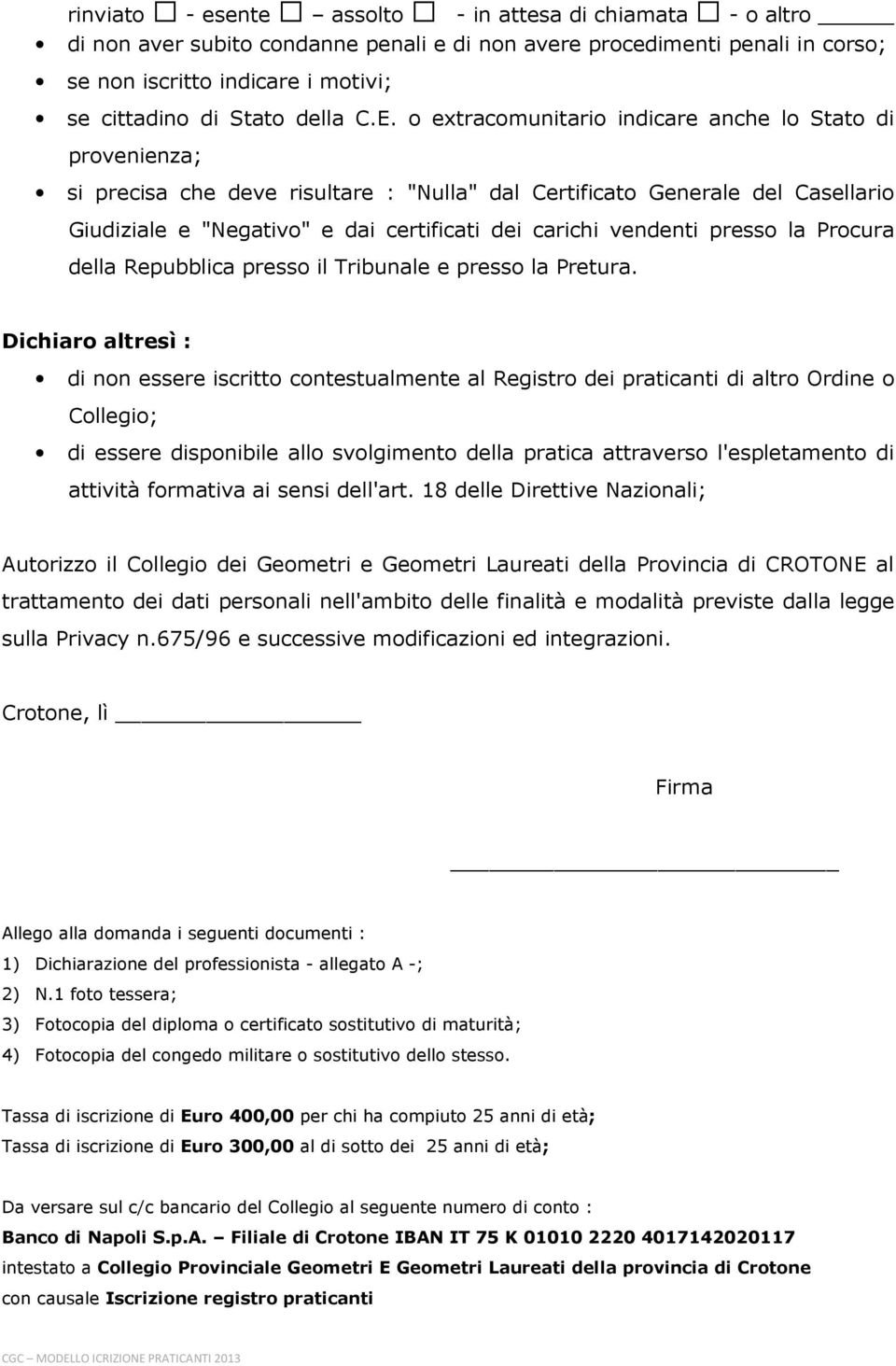 o extracomunitario indicare anche lo Stato di provenienza; si precisa che deve risultare : "Nulla" dal Certificato Generale del Casellario Giudiziale e "Negativo" e dai certificati dei carichi