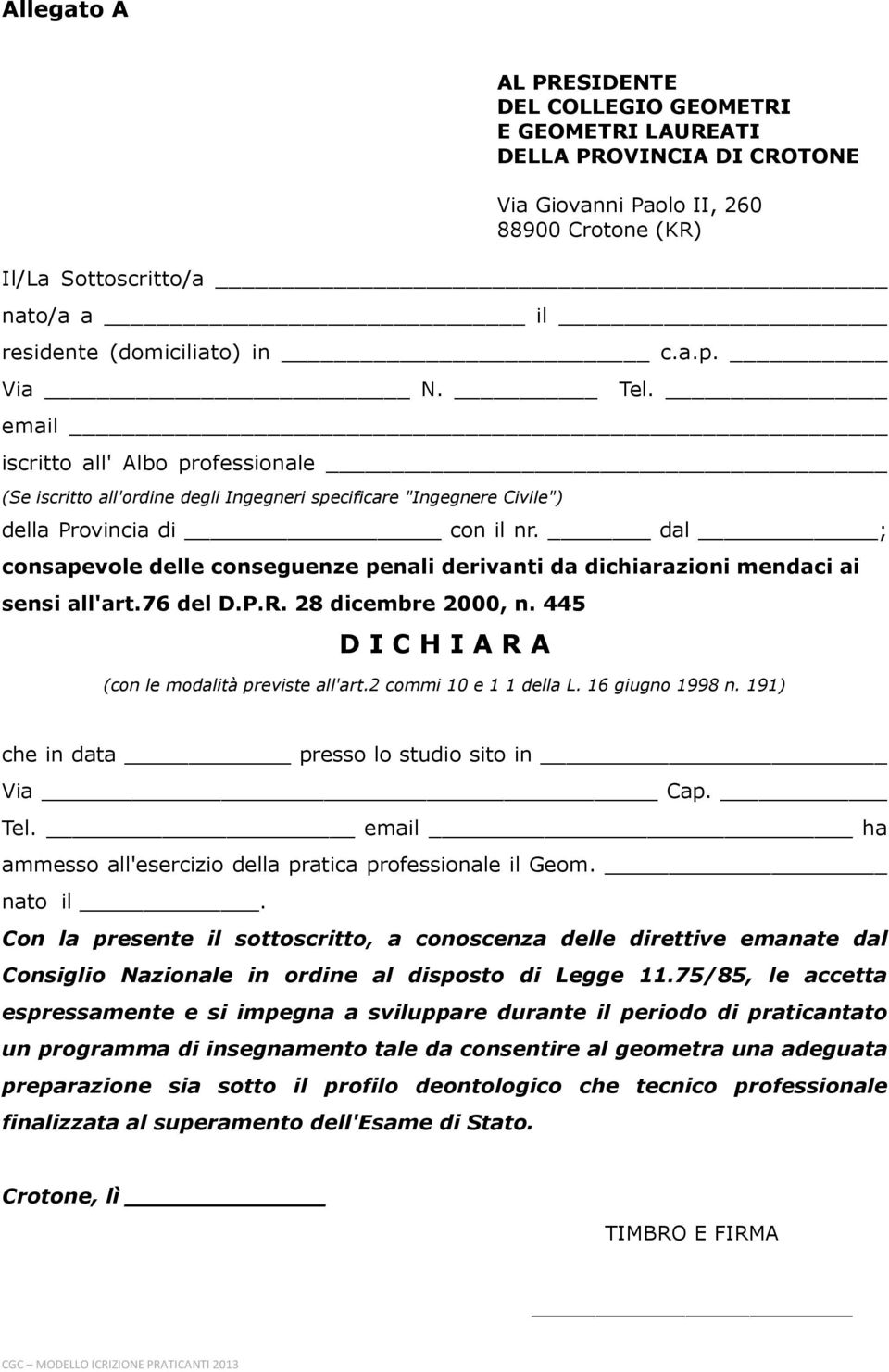 dal ; consapevole delle conseguenze penali derivanti da dichiarazioni mendaci ai sensi all'art.76 del D.P.R. 28 dicembre 2000, n. 445 D I C H I A R A (con le modalità previste all'art.