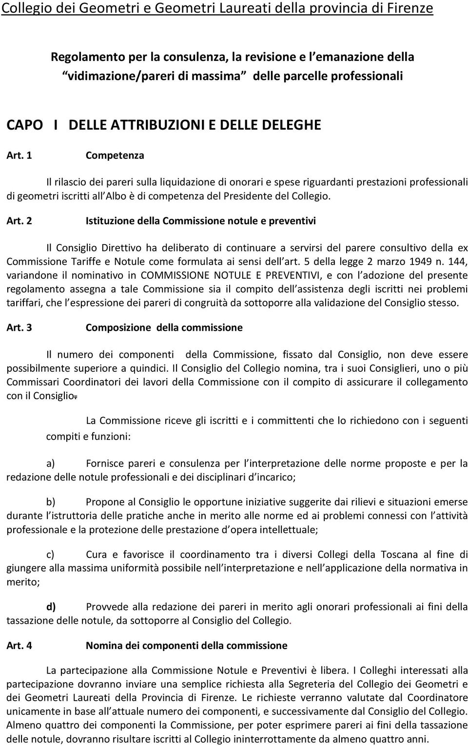 1 Competenza Il rilascio dei pareri sulla liquidazione di onorari e spese riguardanti prestazioni professionali di geometri iscritti all Albo è di competenza del Presidente del Collegio. Art.