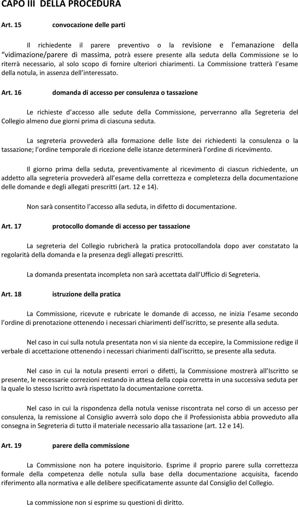 necessario, al solo scopo di fornire ulteriori chiarimenti. La Commissione tratterà l esame della notula, in assenza dell interessato. Art.