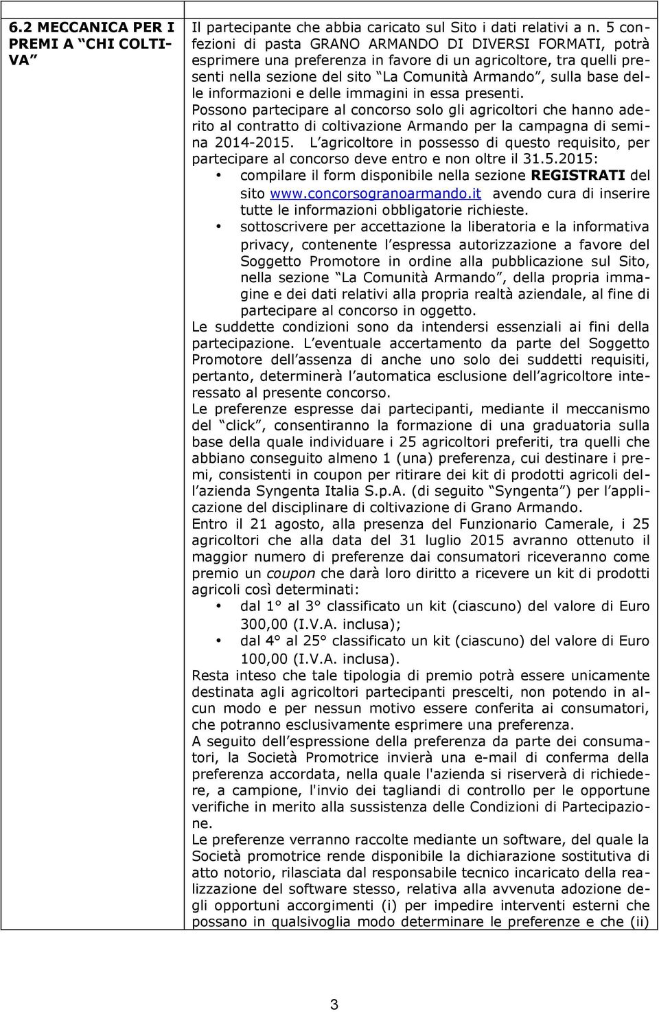 informazioni e delle immagini in essa presenti. Possono partecipare al concorso solo gli agricoltori che hanno aderito al contratto di coltivazione Armando per la campagna di semina 2014-2015.