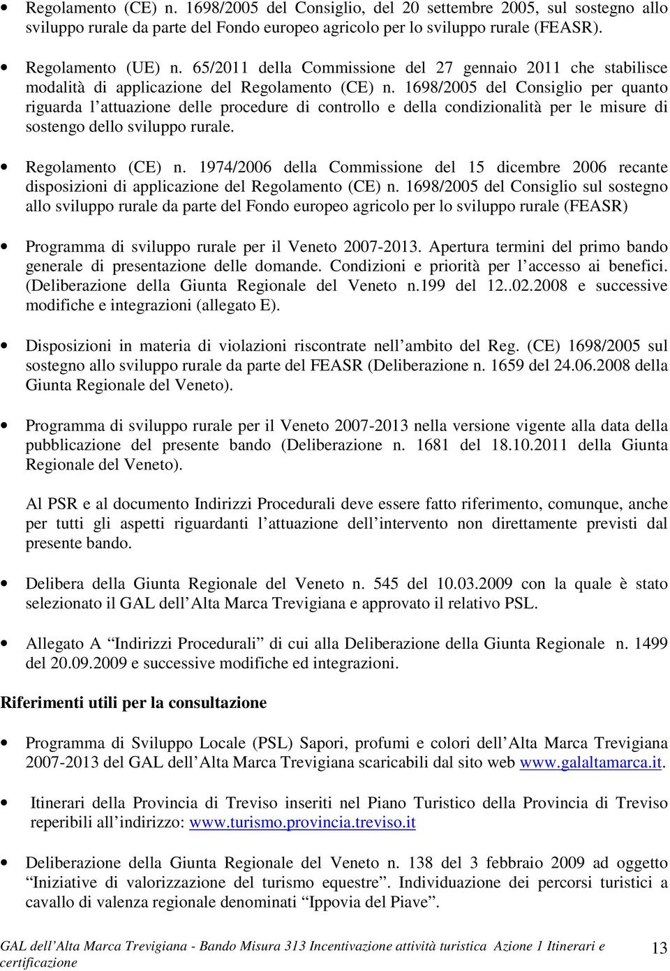 1698/2005 del Consiglio per quanto riguarda l attuazione delle procedure di controllo e della condizionalità per le misure di sostengo dello sviluppo rurale. Regolamento (CE) n.