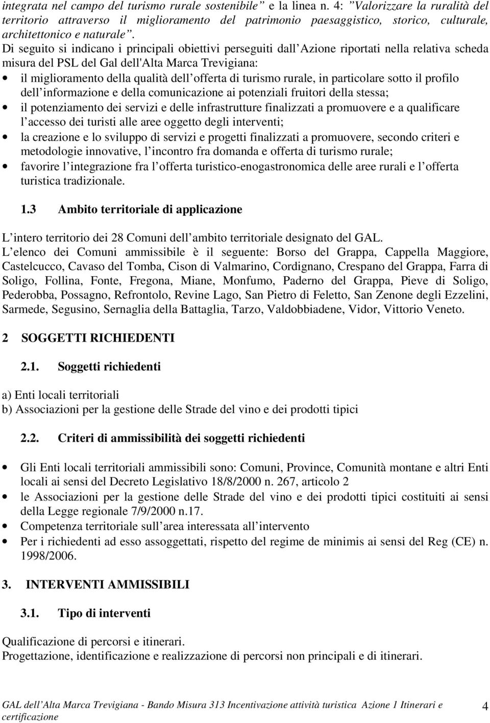 Di seguito si indicano i principali obiettivi perseguiti dall Azione riportati nella relativa scheda misura del PSL del Gal dell'alta Marca Trevigiana: il miglioramento della qualità dell offerta di