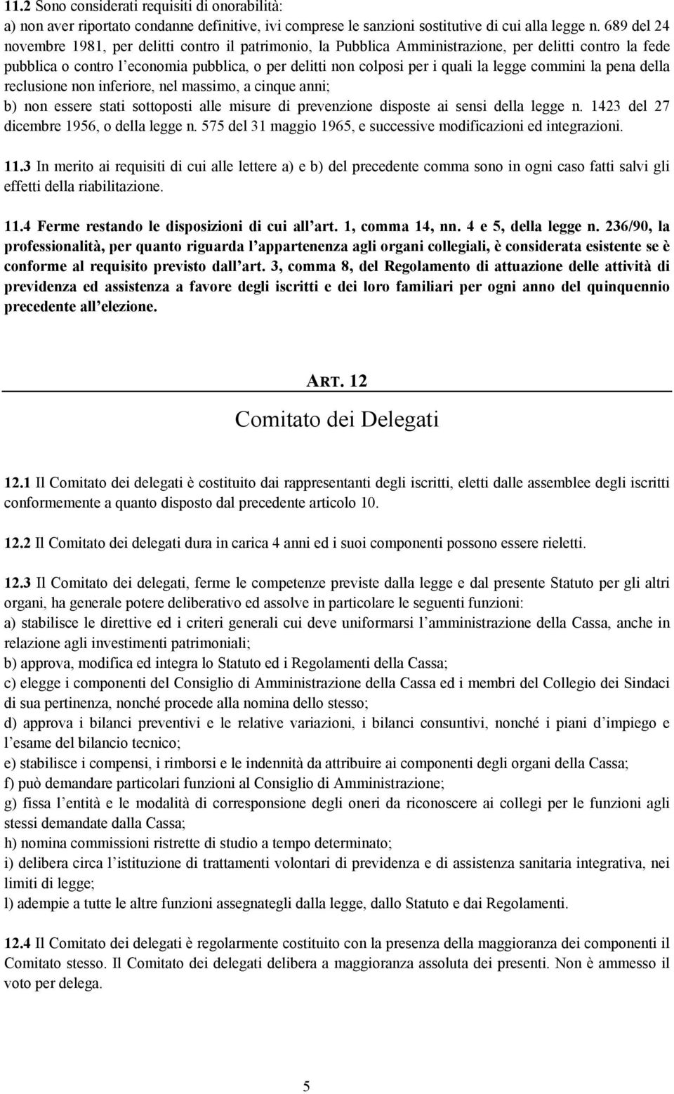 legge commini la pena della reclusione non inferiore, nel massimo, a cinque anni; b) non essere stati sottoposti alle misure di prevenzione disposte ai sensi della legge n.