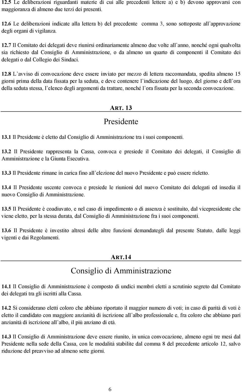 7 Il Comitato dei delegati deve riunirsi ordinariamente almeno due volte all anno, nonché ogni qualvolta sia richiesto dal Consiglio di Amministrazione, o da almeno un quarto di componenti il