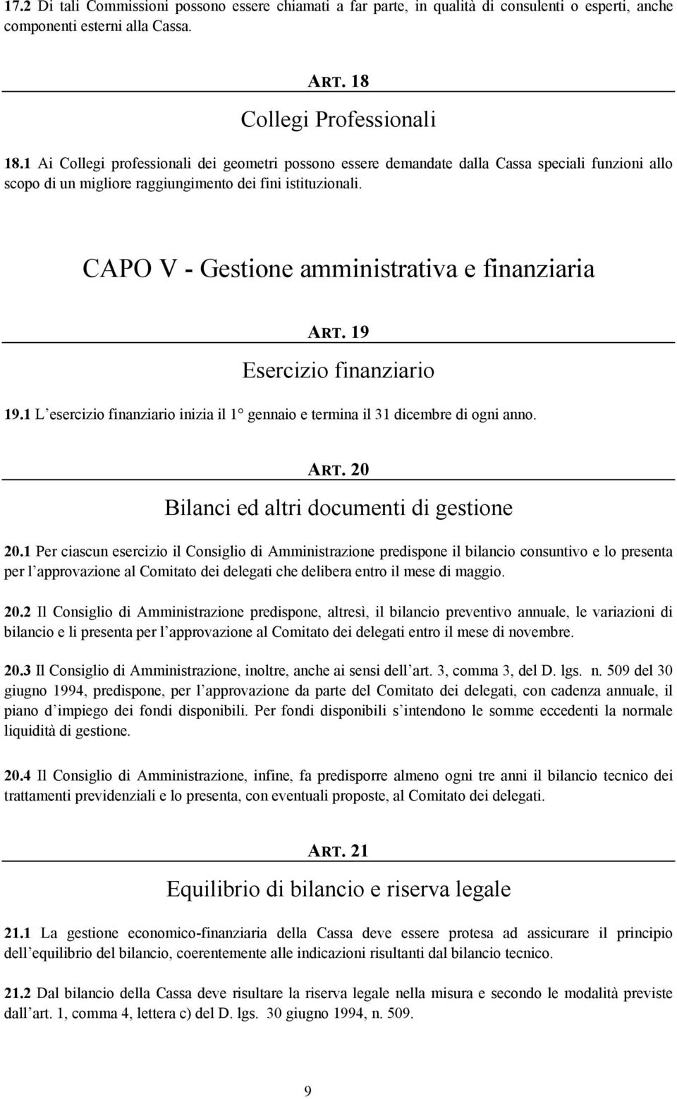 CAPO V - Gestione amministrativa e finanziaria ART. 19 Esercizio finanziario 19.1 L esercizio finanziario inizia il 1 gennaio e termina il 31 dicembre di ogni anno. ART. 20 Bilanci ed altri documenti di gestione 20.