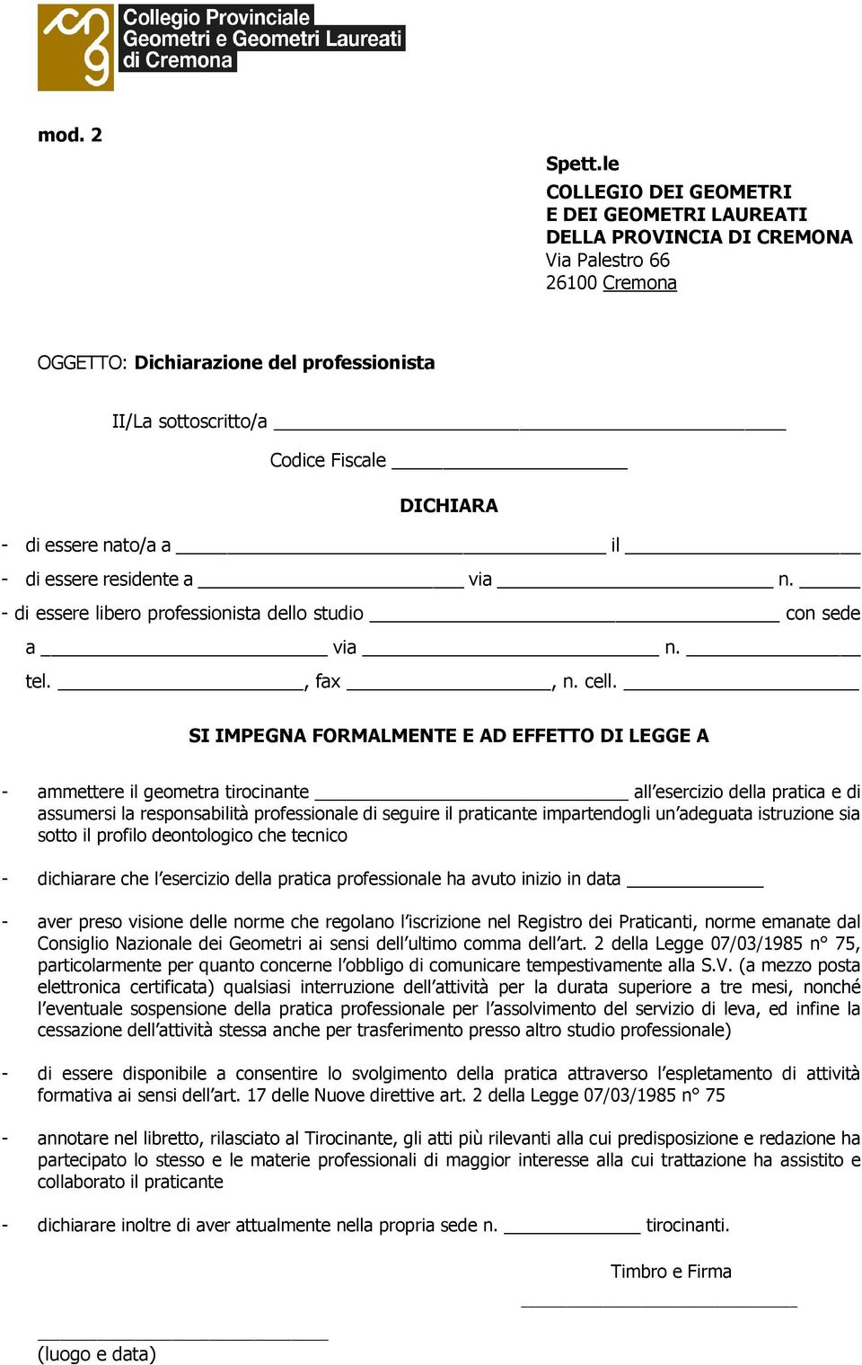 SI IMPEGNA FORMALMENTE E AD EFFETTO DI LEGGE A - ammettere il geometra tirocinante all esercizio della pratica e di assumersi la responsabilità professionale di seguire il praticante impartendogli un