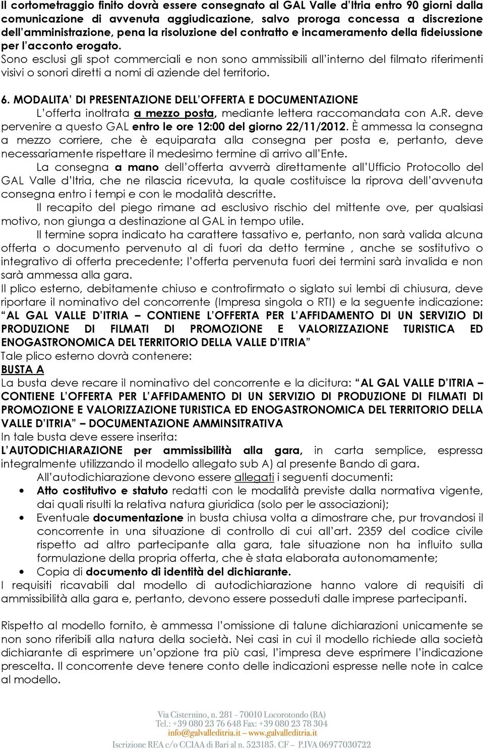 Sono esclusi gli spot commerciali e non sono ammissibili all interno del filmato riferimenti visivi o sonori diretti a nomi di aziende del territorio. 6.