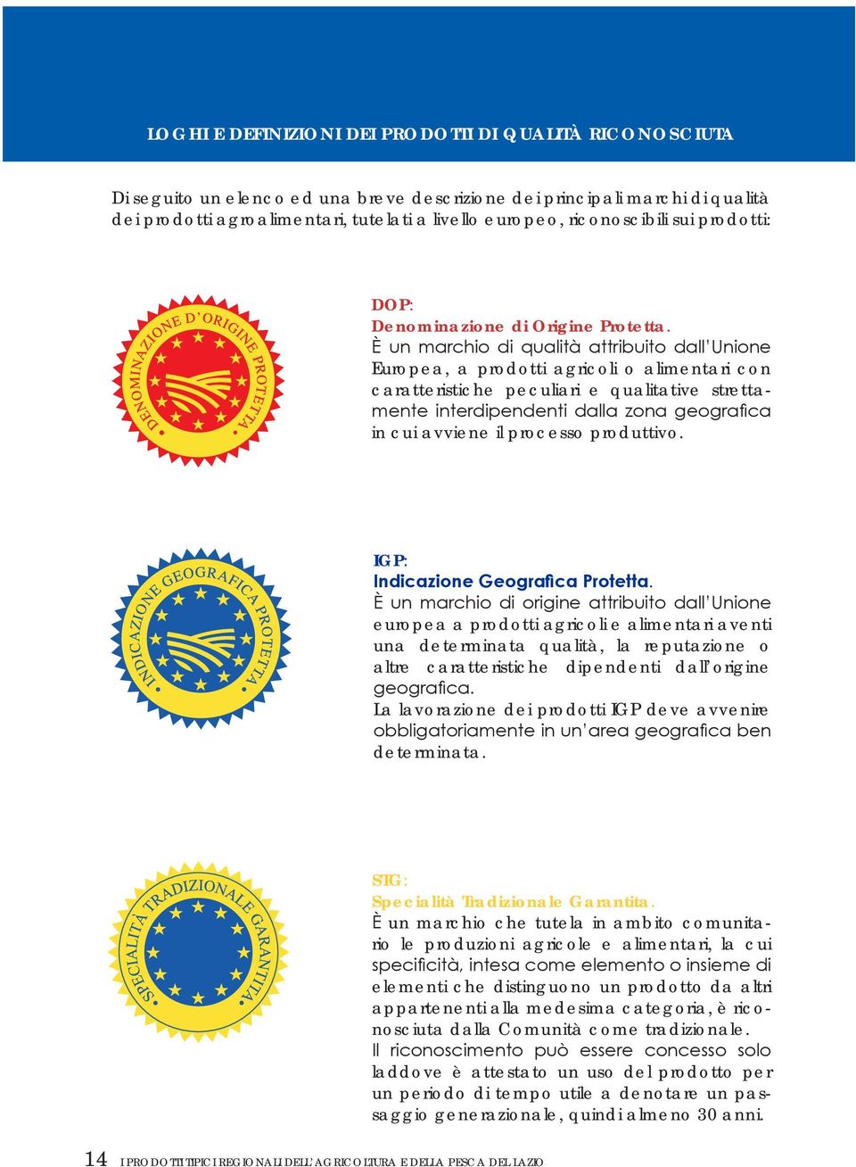 È un marchio di qualità attribuito dall Unione DOP: Europea, a prodotti agricoli o alimentari con caratteristiche Denominazione peculiari di Origine e qualitative Protetta.