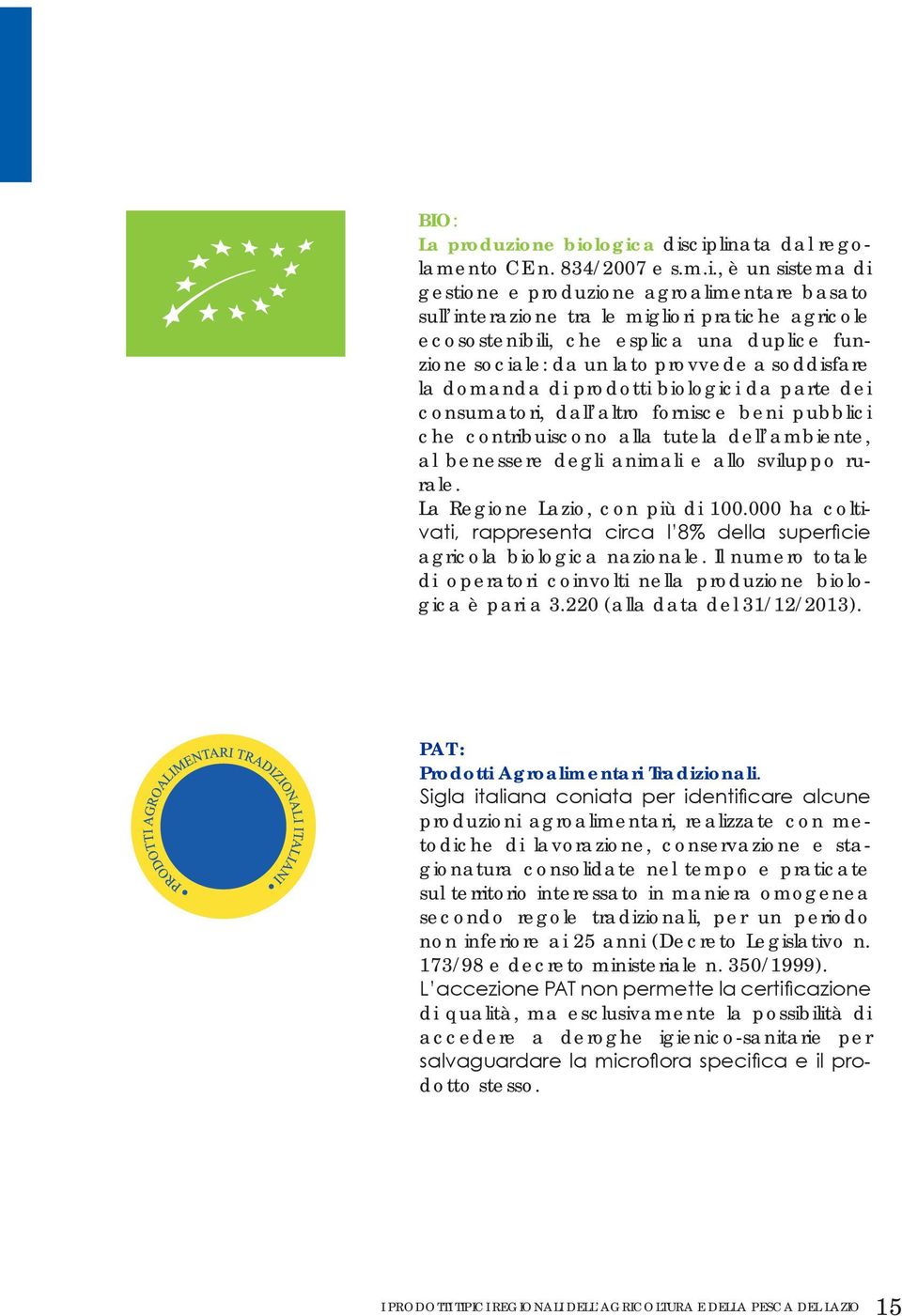 logica disciplinata dal regolamento CE n. 834/2007 e s.m.i., è un sistema di gestione e produzione agroalimentare basato sull interazione tra le migliori pratiche agricole ecosostenibili, che esplica