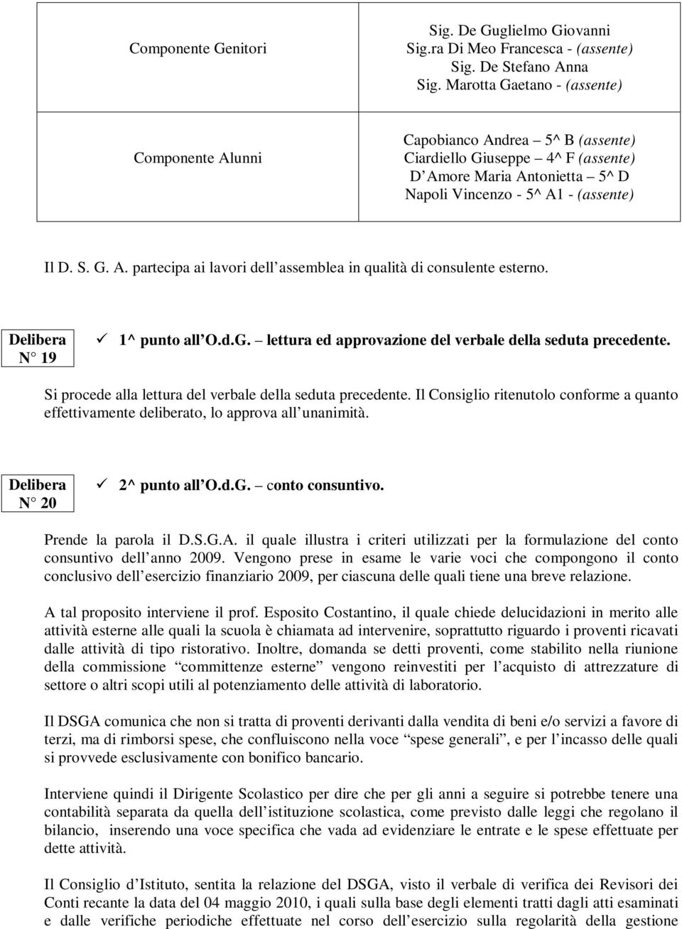 N 19 1^ punto all O.d.G. lettura ed approvazione del verbale della seduta precedente. Si procede alla lettura del verbale della seduta precedente.