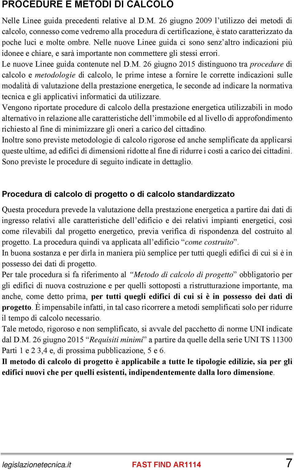 26 giugno 2015 distinguono tra procedure di calcolo e metodologie di calcolo, le prime intese a fornire le corrette indicazioni sulle modalità di valutazione della prestazione energetica, le seconde