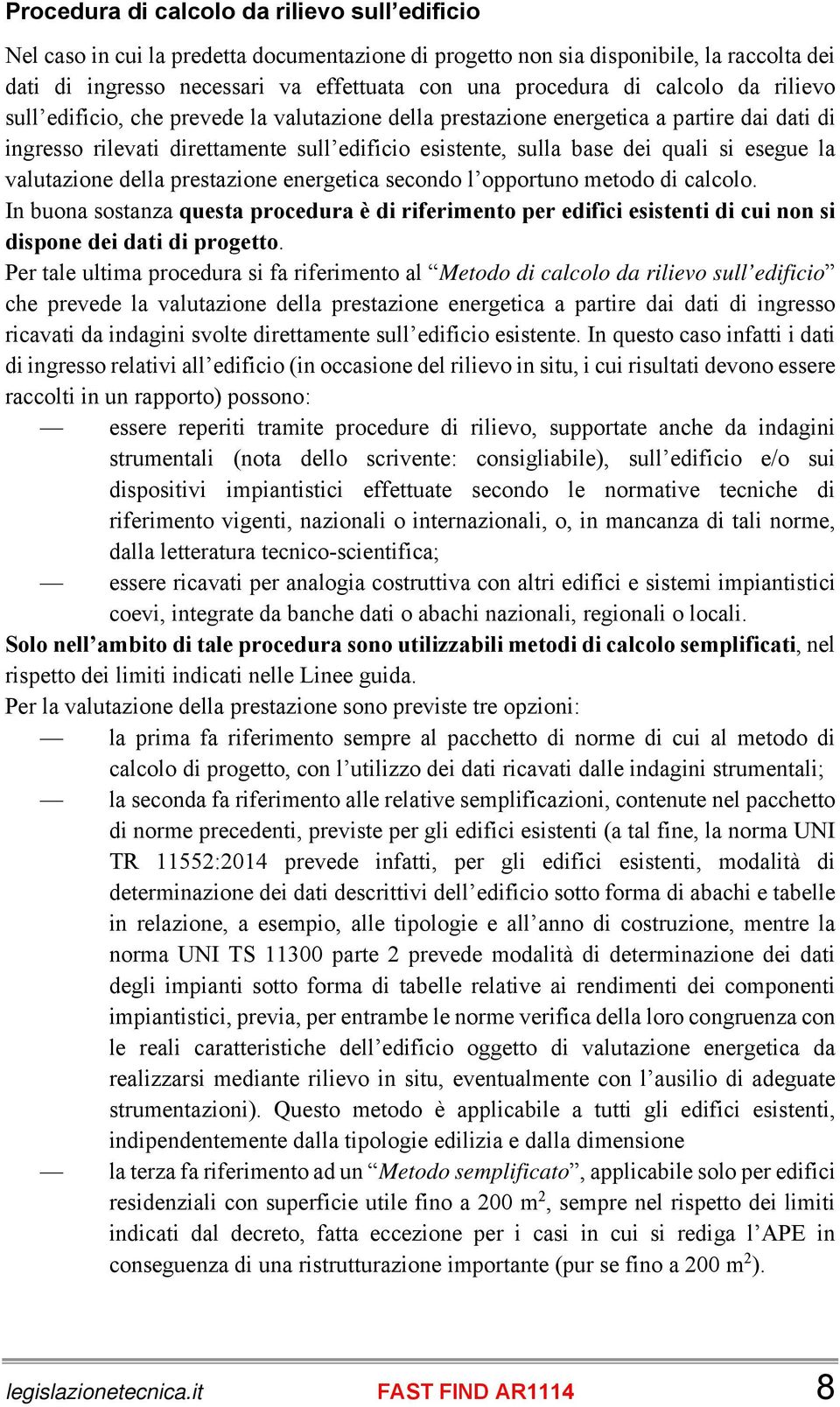 la valutazione della prestazione energetica secondo l opportuno metodo di calcolo. In buona sostanza questa procedura è di riferimento per edifici esistenti di cui non si dispone dei dati di progetto.