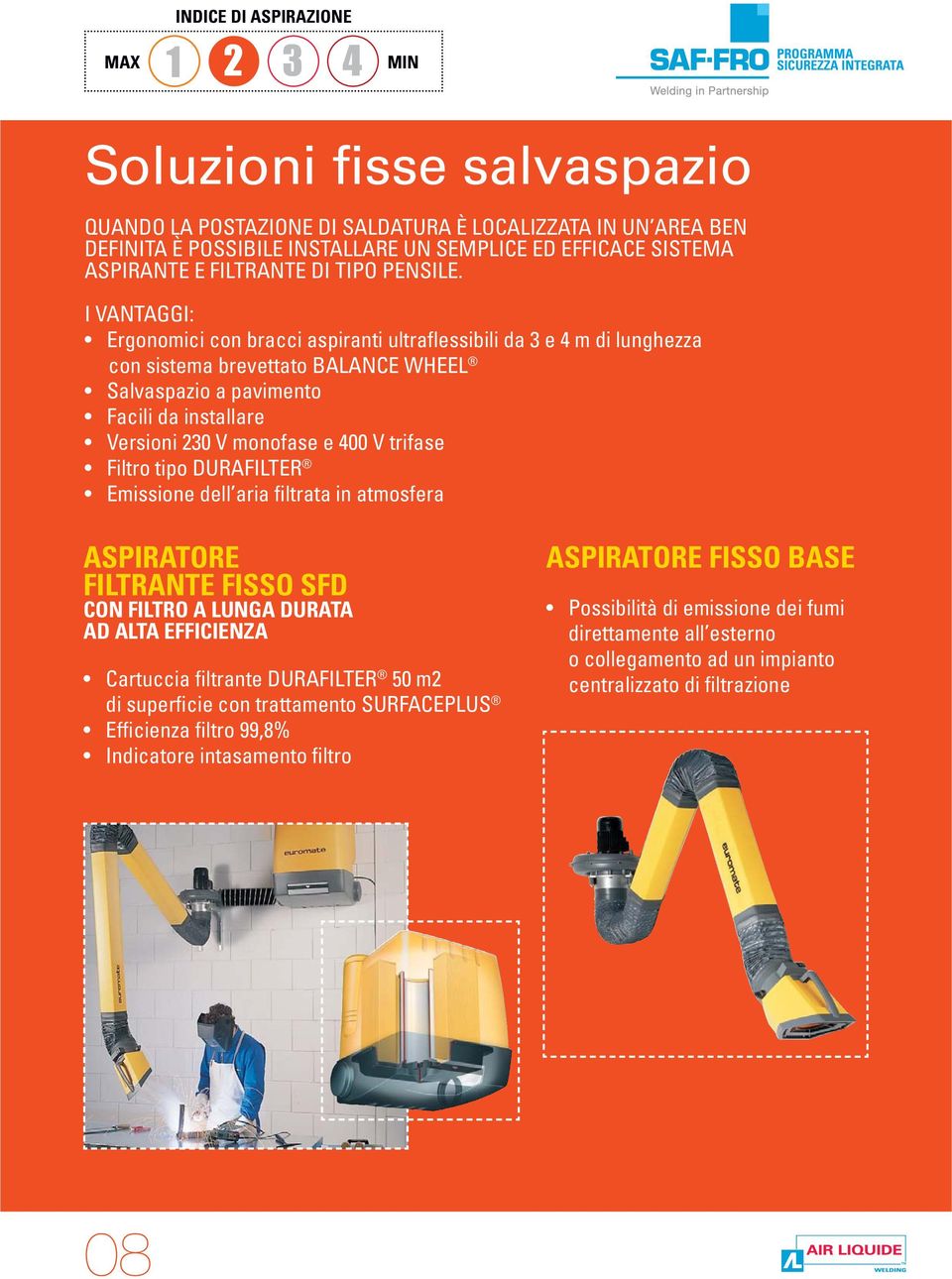 I VANTAGGI: Ergonomici con bracci aspiranti ultraflessibili da 3 e 4 m di lunghezza con sistema brevettato BALANCE WHEEL Salvaspazio a pavimento Facili da installare Versioni 230 V