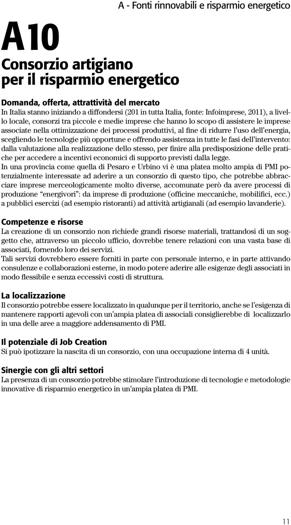 tecnologie più opportune e offrendo assistenza in tutte le fasi dell intervento: dalla valutazione alla realizzazione dello stesso, per finire alla predisposizione delle pratiche per accedere a