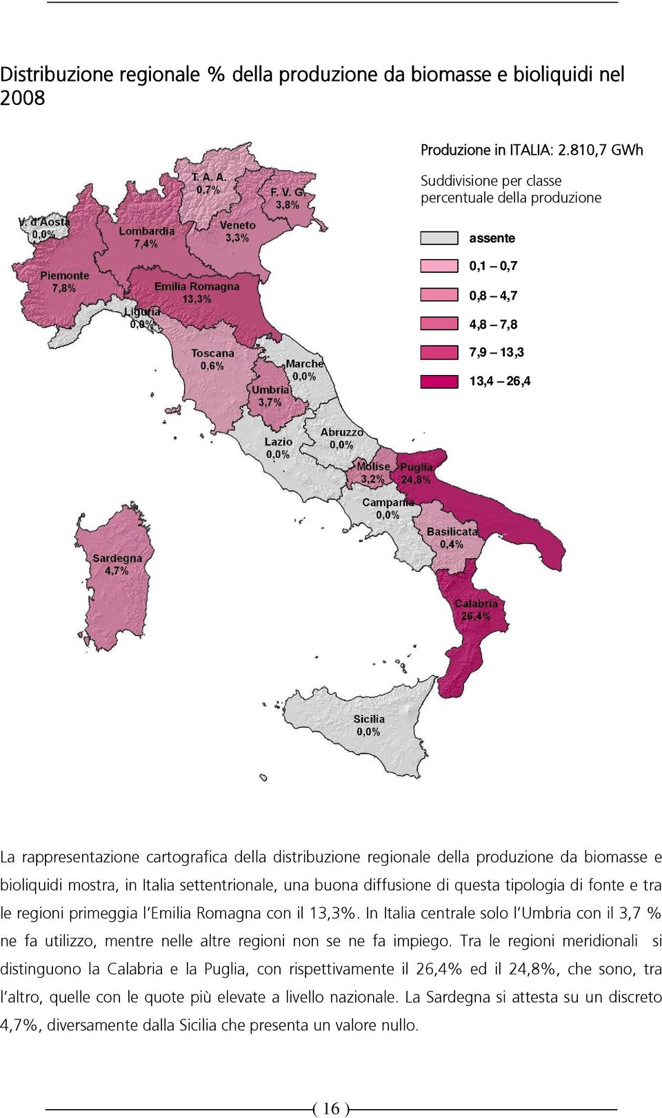 biomasse e bioliquidi mostra, in Italia settentrionale, una buona diffusione di questa tipologia di fonte e tra le regioni primeggia l Emilia Romagna con il 13,3%.