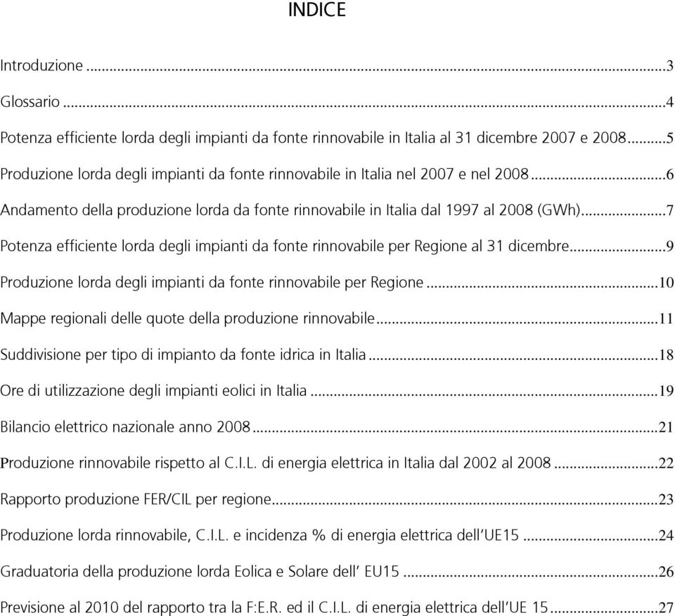 ..7 Potenza efficiente lorda degli impianti da fonte rinnovabile per Regione al 31 dicembre...9 Produzione lorda degli impianti da fonte rinnovabile per Regione.