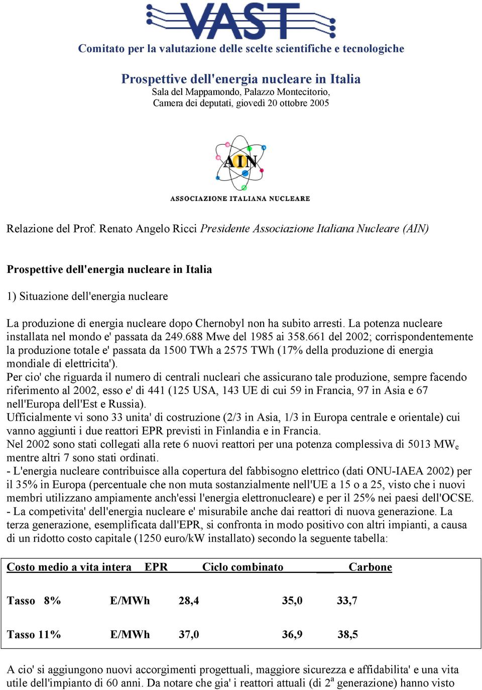 Renato Angelo Ricci Presidente Associazione Italiana Nucleare (AIN) Prospettive dell'energia nucleare in Italia 1) Situazione dell'energia nucleare La produzione di energia nucleare dopo Chernobyl