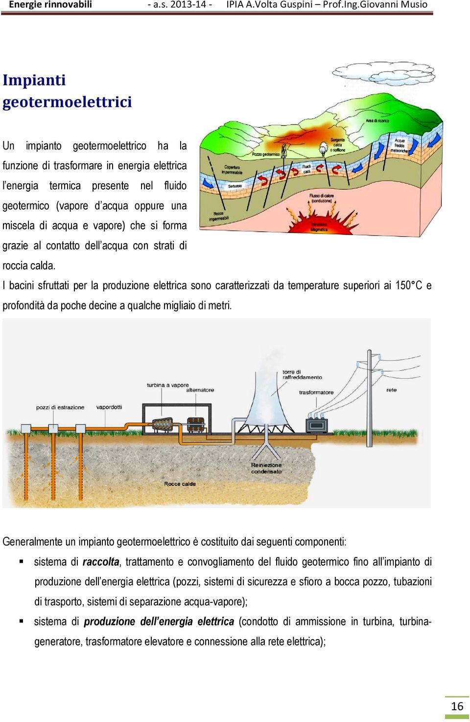 I bacini sfruttati per la produzione elettrica sono caratterizzati da temperature superiori ai 150 C e profondità da poche decine a qualche migliaio di metri.